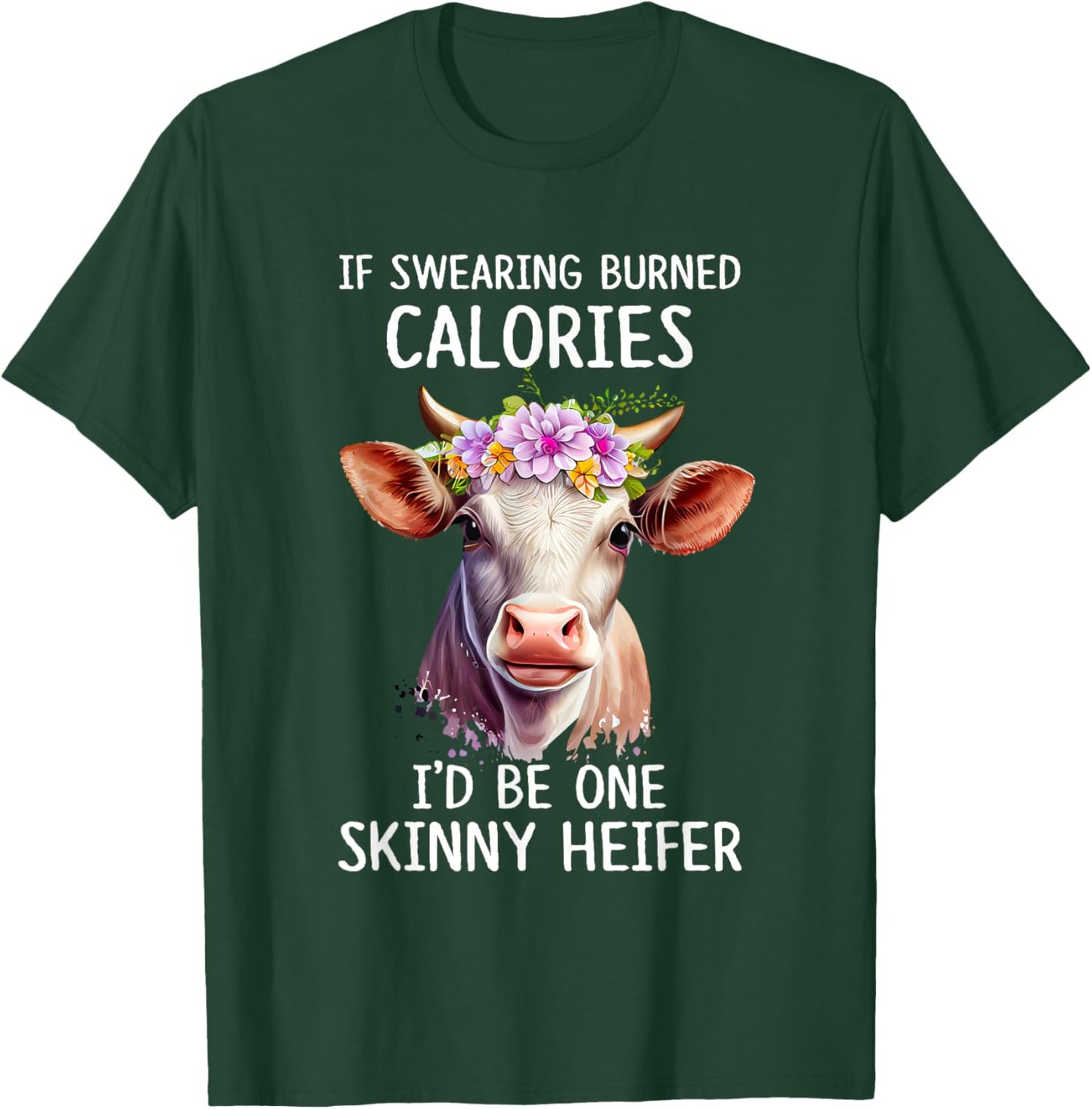 If Swearing Burned Calories I’d Be One Skinny Heifer Funny T-Shirt - T-Shirt | Forest