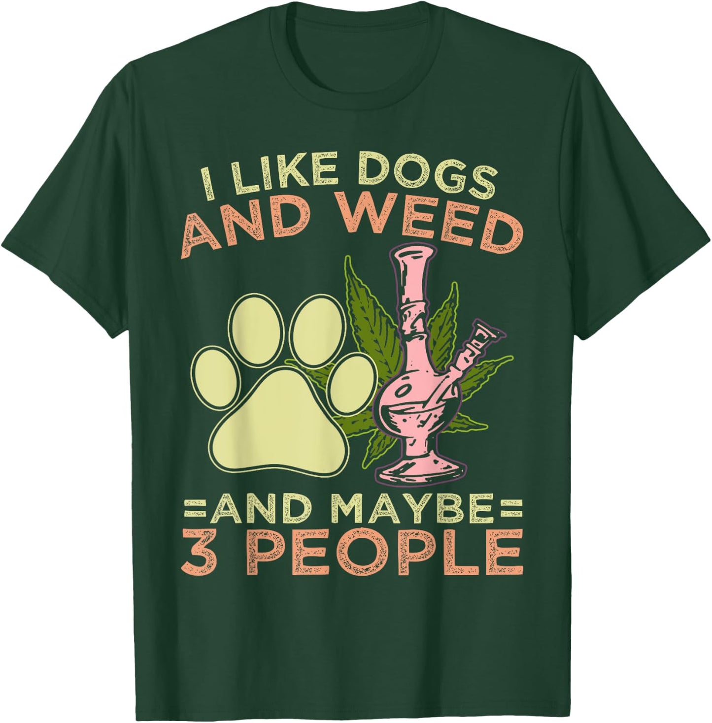 I Like Weed My Dog And Maybe 3 People T-Shirt - T-Shirt | Forest