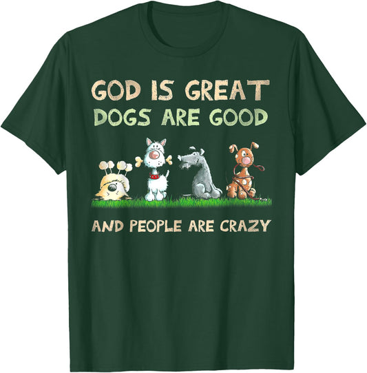 God Is Great Dogs Are Good And People Are Crazy T-Shirt - T-Shirt | Forest