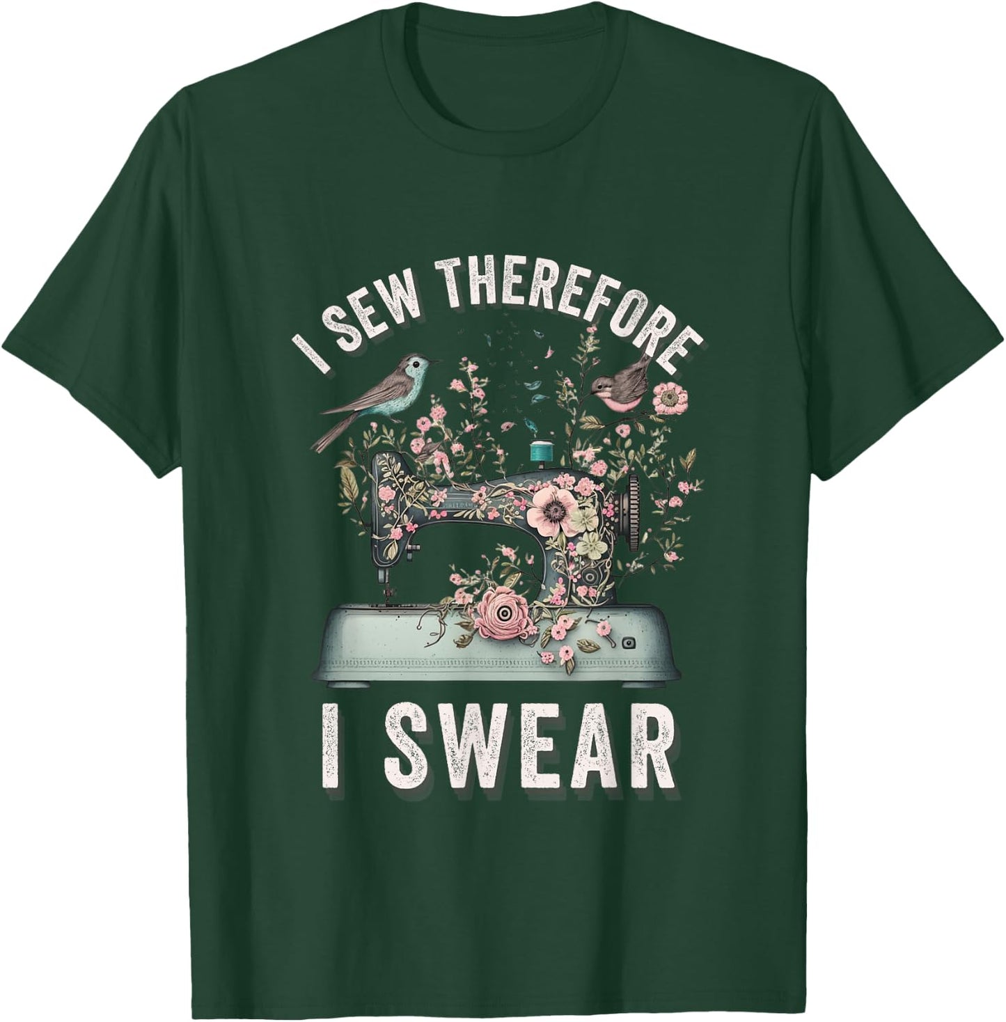 I Sew Therefore I Swear Sewing Craft Birds Flower design T-Shirt - T-Shirt | Forest