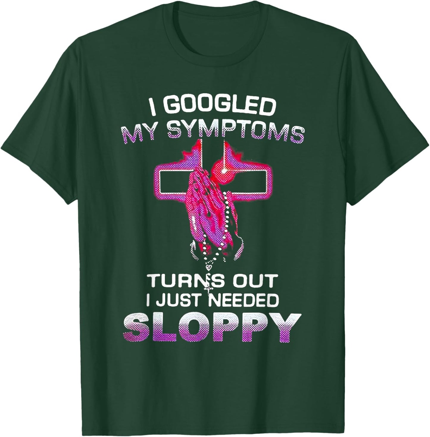 I Googled My Symptoms Turns Out I Just Needed Sloppy Christm T-Shirt - T-Shirt | Forest