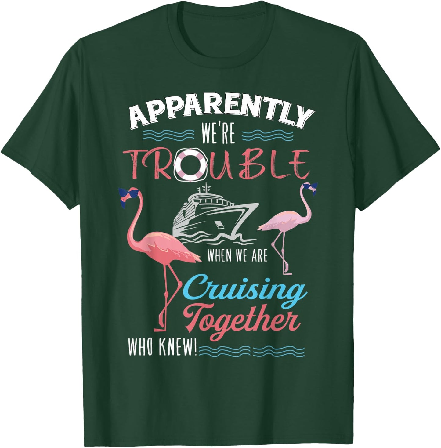 Apparently We're Trouble When We Are Cruising Together T-Shirt - T-Shirt | Forest