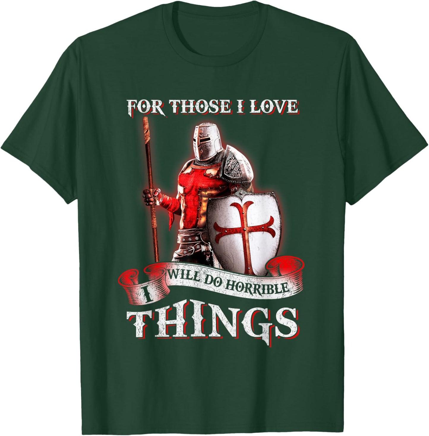 Knight Templar For Those I Love I Will Do Horrible Things T-Shirt - T-Shirt | Forest