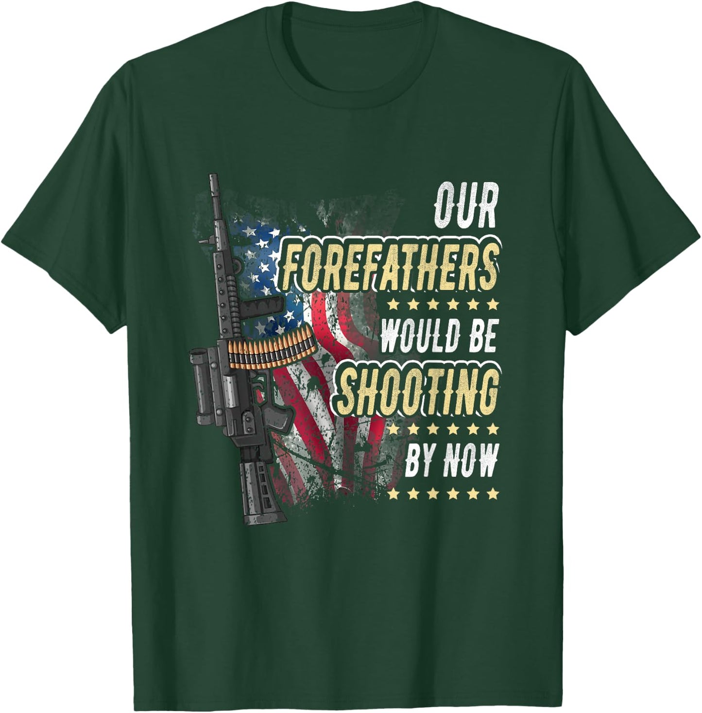 Our Forefathers Would Be Shooting Now American Flag Veteran Women Men T-Shirt - T-Shirt | Forest