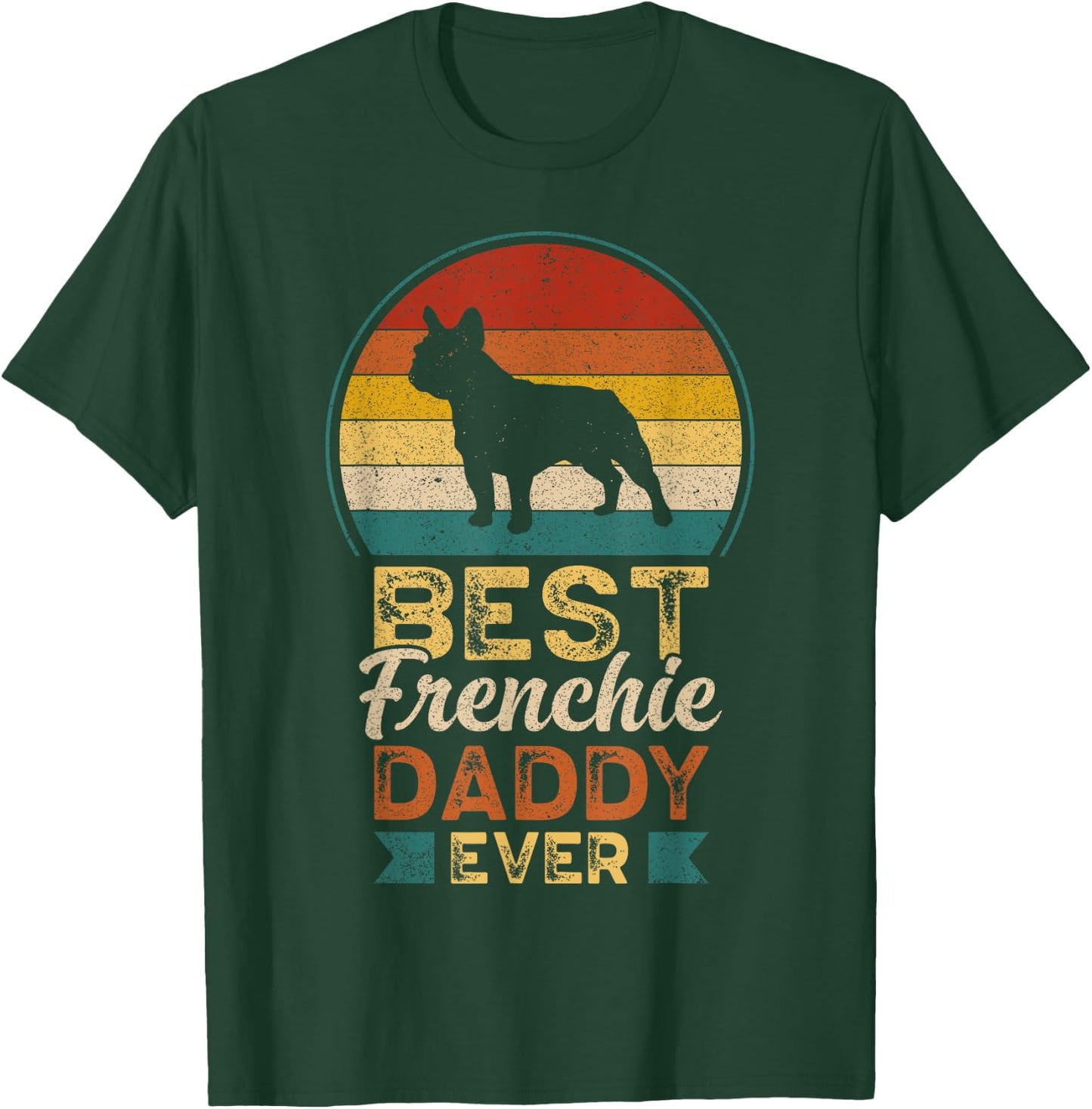 Best Frenchie Daddy Ever, Father's Day, French Bulldog Dad T-Shirt - T-Shirt | Forest