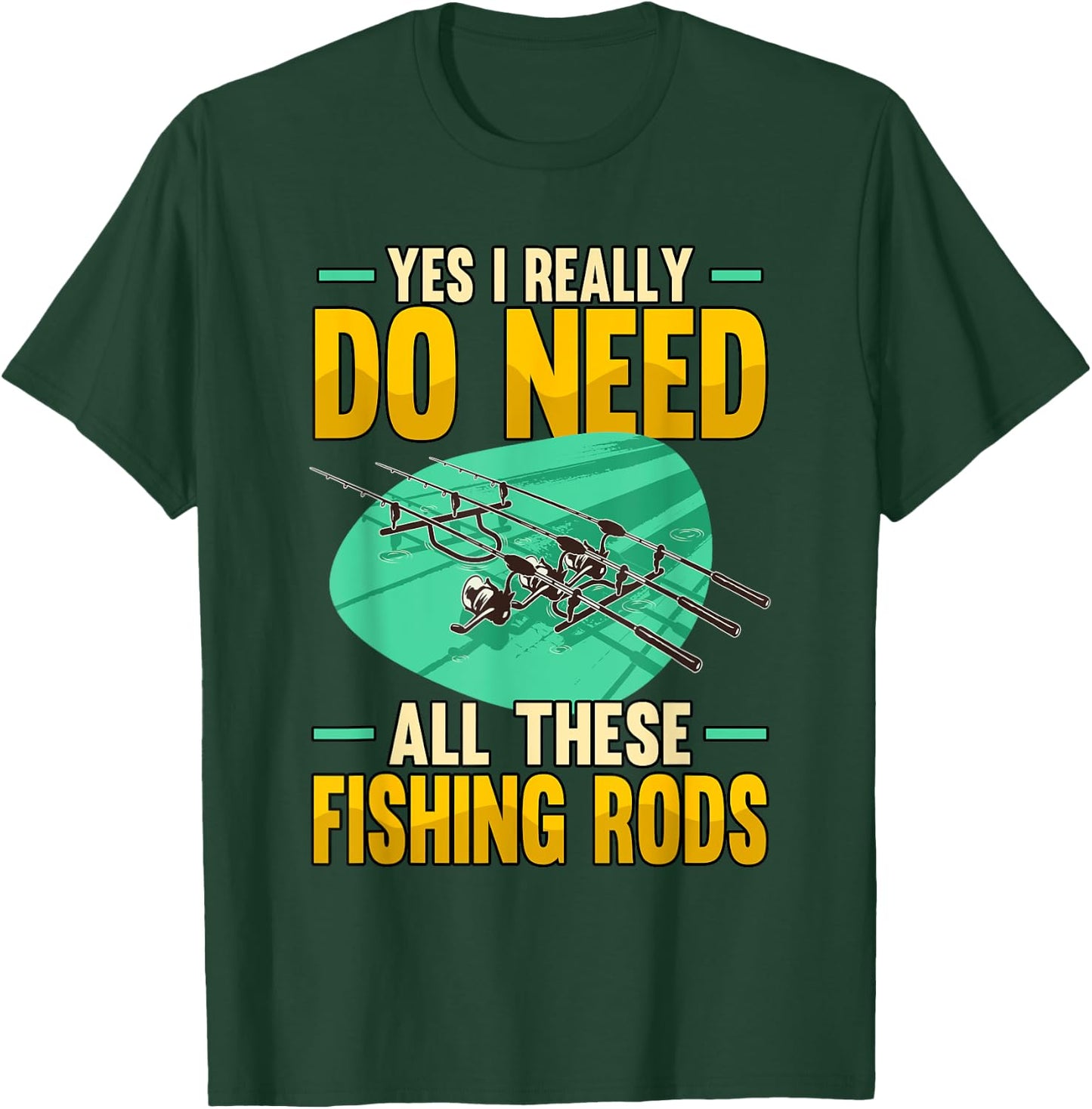 Yes I Really Do Need All These Fishing Rods Funny T-Shirt - T-Shirt | Forest