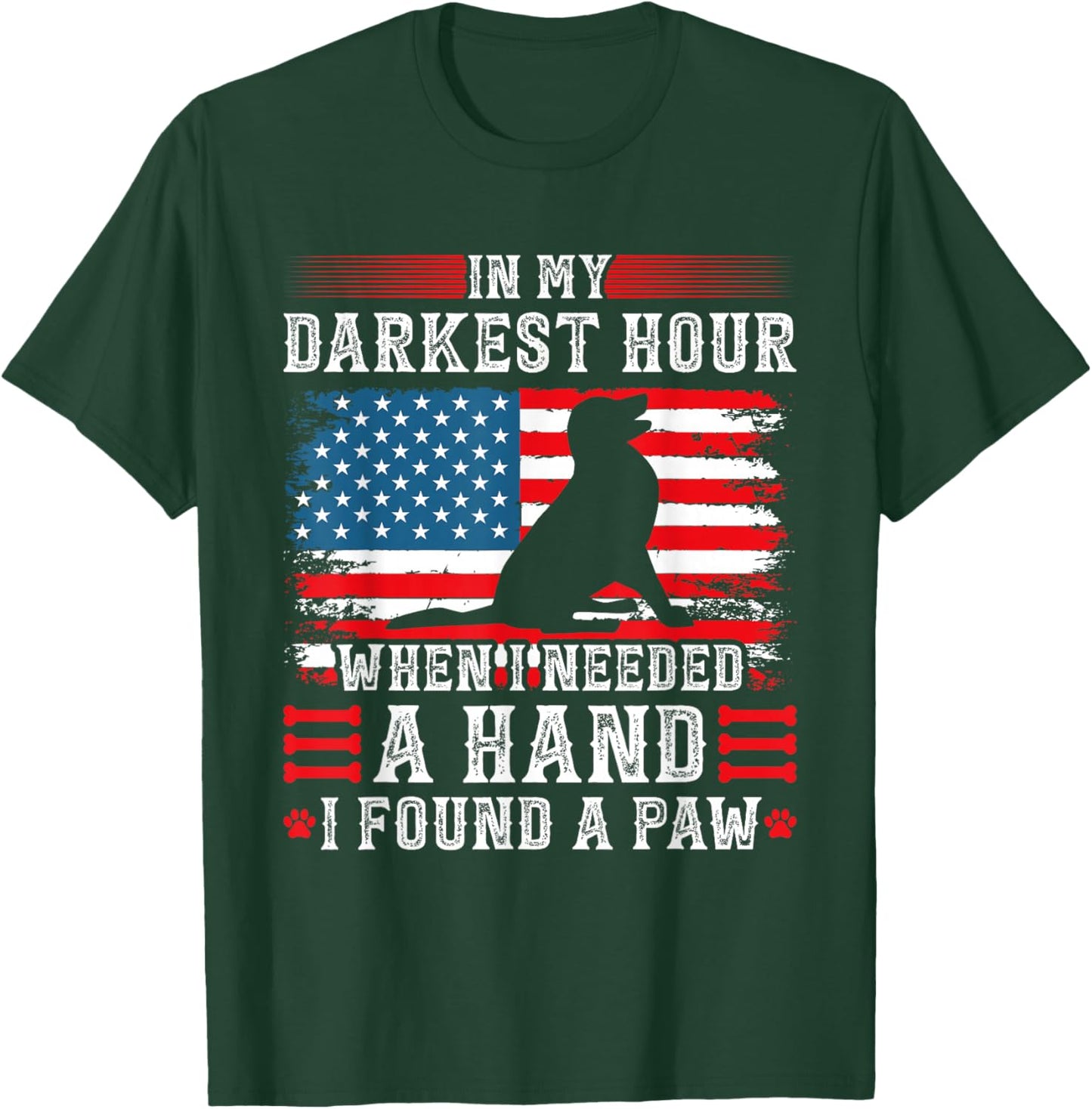 in My Darkest Hour When I Needed A Hand I Found A Paw T-Shirt - T-Shirt | Forest