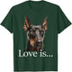 Love is - Doberman Pinscher Dog Trainer Pet Owner Puppies T-Shirt - T-Shirt | Forest