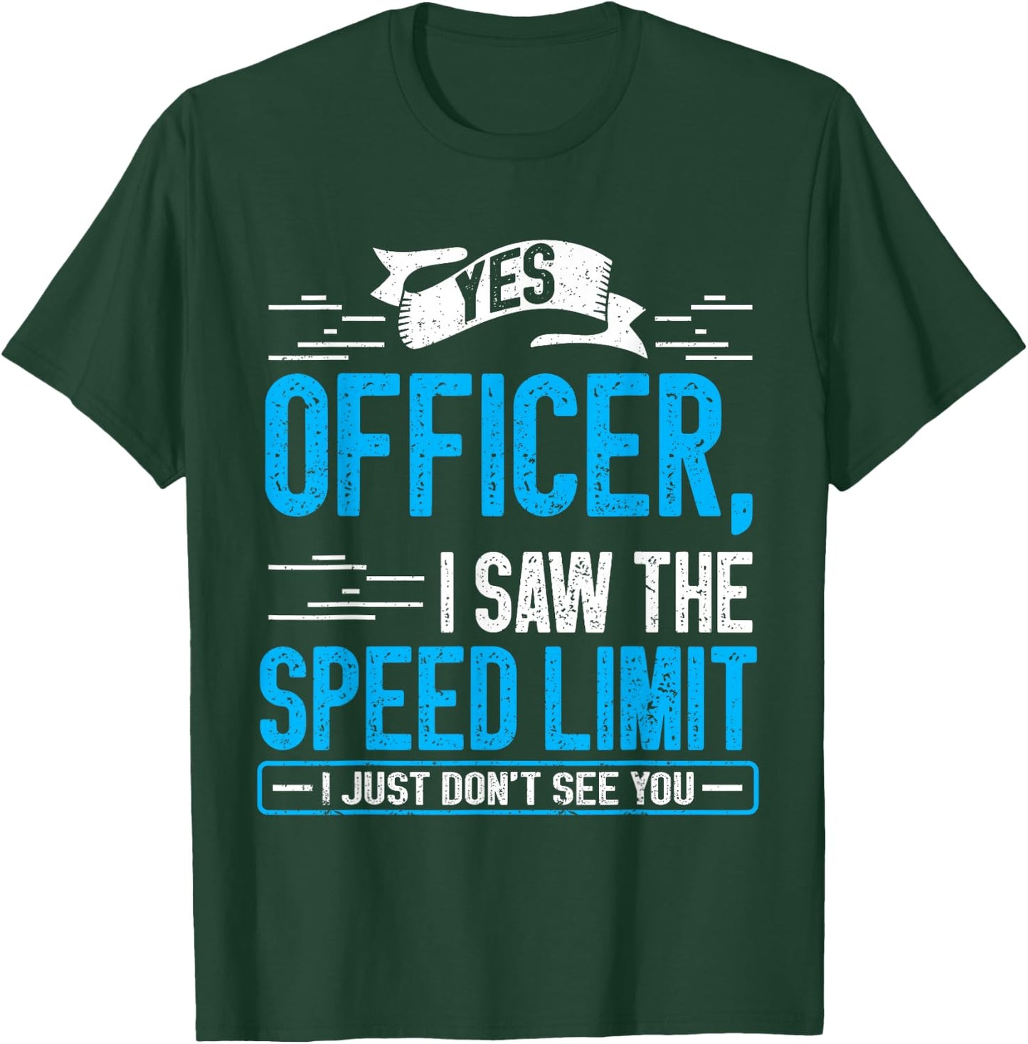 Yes Officer I Saw the Speed Limit I Just Didn't See You T-Shirt - T-Shirt | Forest