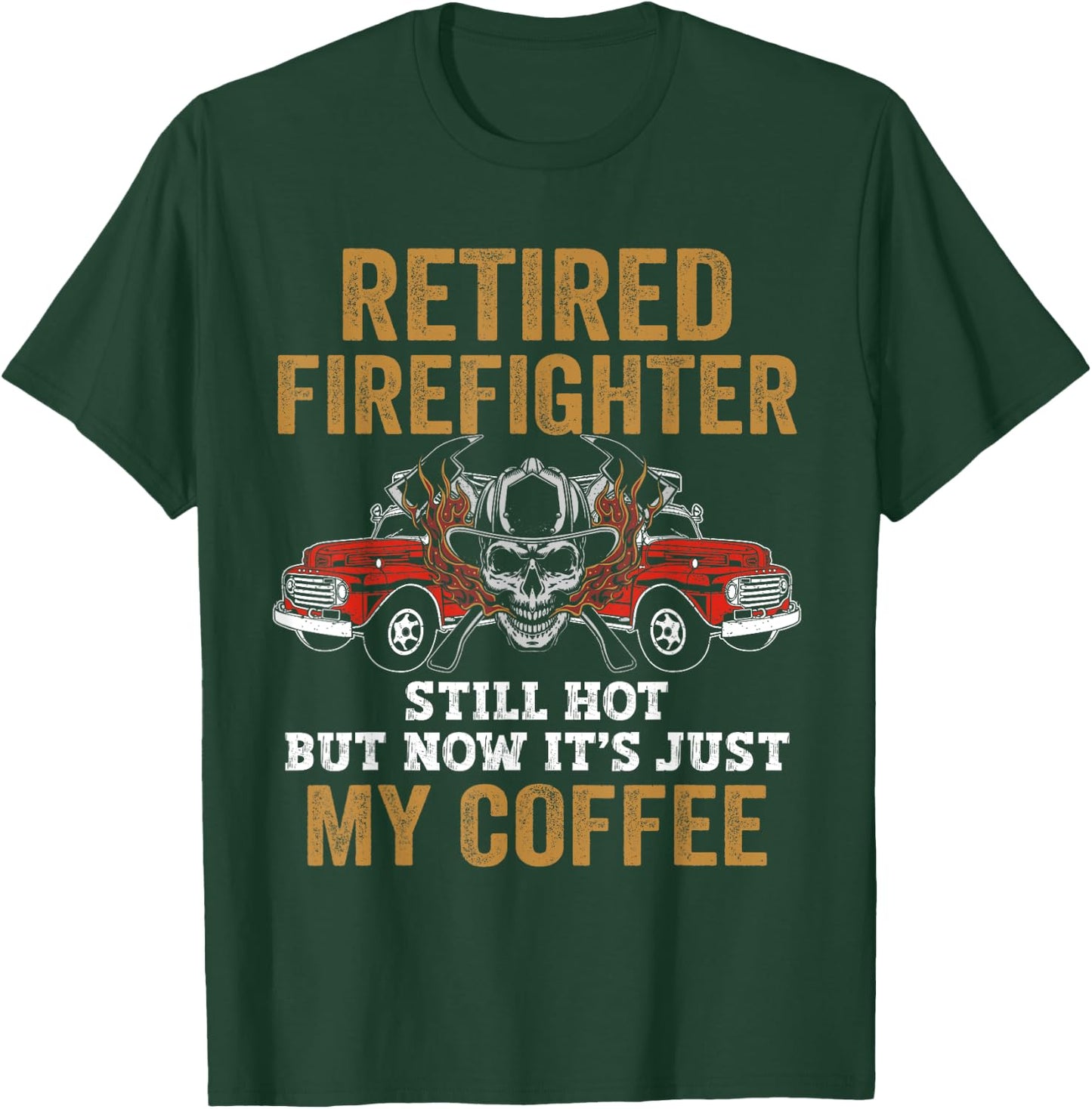 Retired Firefighter Still Hot But Now It's Just My Coffee T-Shirt - T-Shirt | Forest