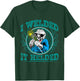 I Welded - it Helded T-Shirt - T-Shirt | Forest