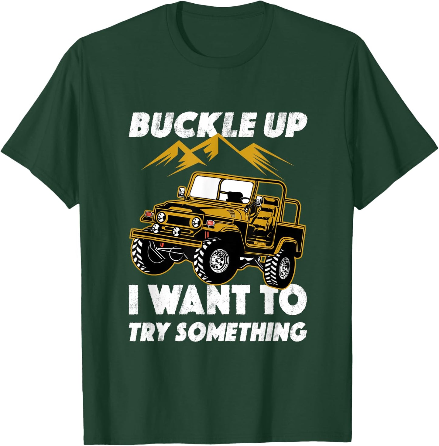 Buckle Up I Want To Try Something Off-Roading Offroad Car T-Shirt - T-Shirt | Forest