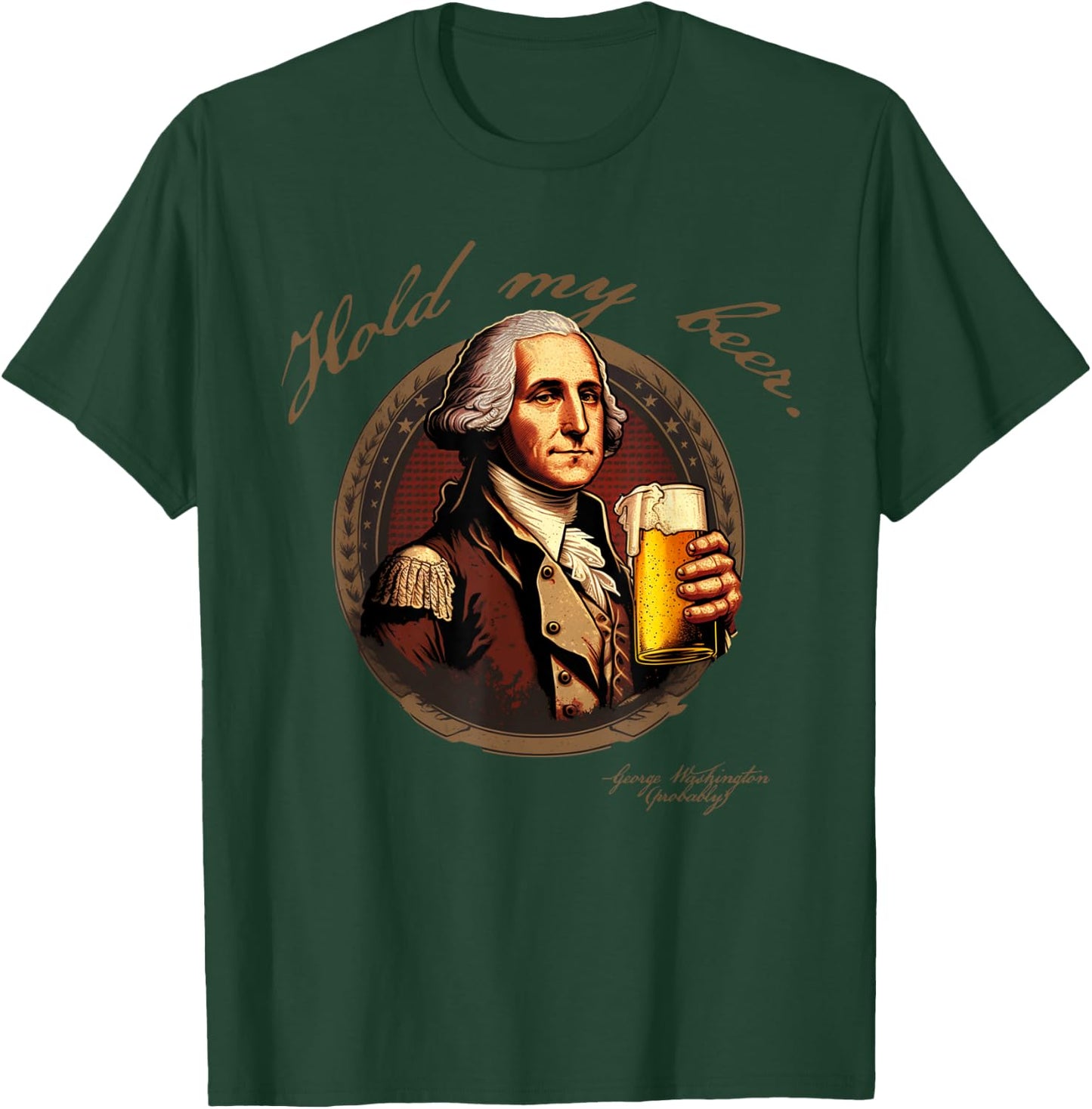 Founding Father Hold My George Washington Beer T-Shirt - T-Shirt | Forest