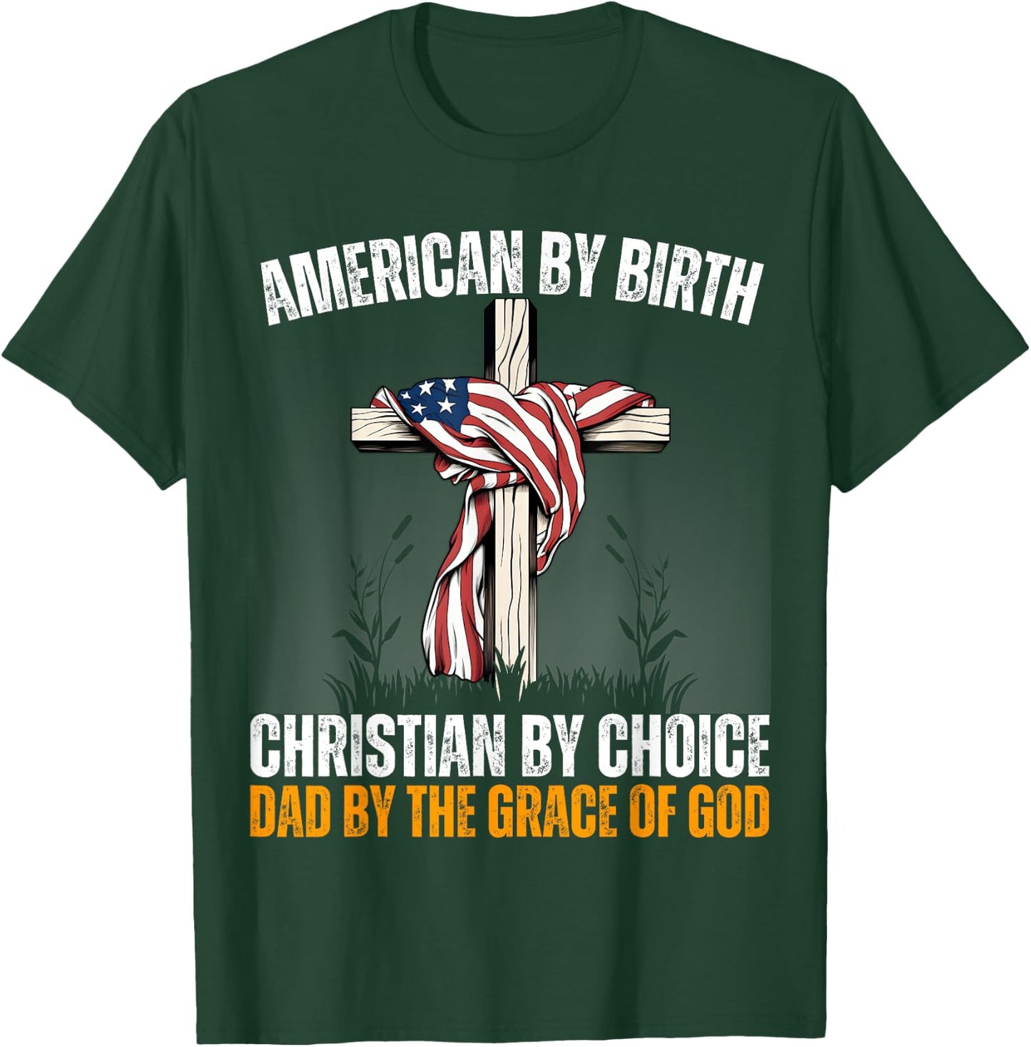 American By Birth Christian By Choice Dad By The Grace Daddy T-Shirt - T-Shirt | Forest