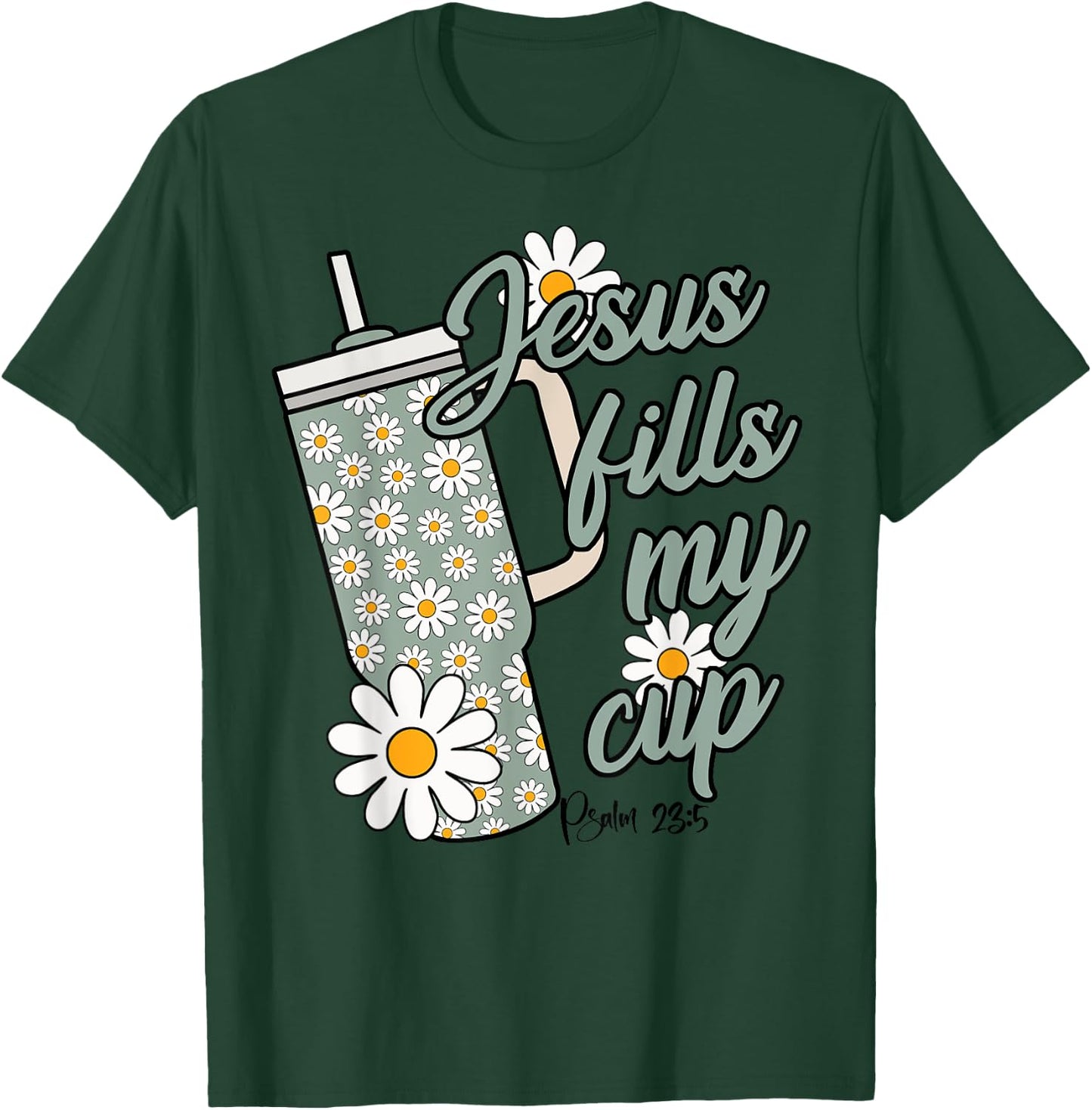 Jesus Fills My Cup Psalm 23 5 Flower Tumbler T-Shirt - T-Shirt | Forest