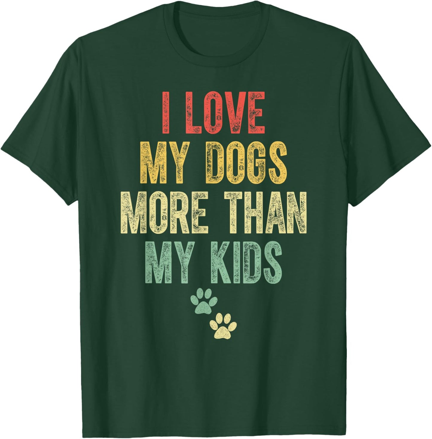I Love My Dogs More Than My Kids Funny Vintage Design T-Shirt - T-Shirt | Forest