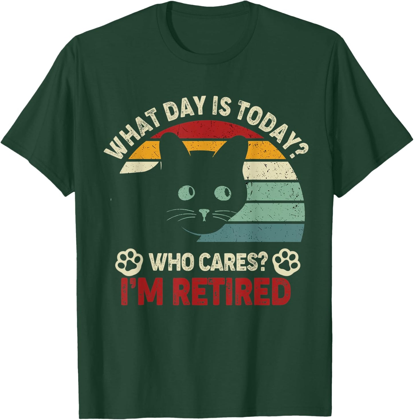 What Day Is Today Who Cares I'm Retired Funny Cat Mom, Dad T-Shirt - T-Shirt | Forest