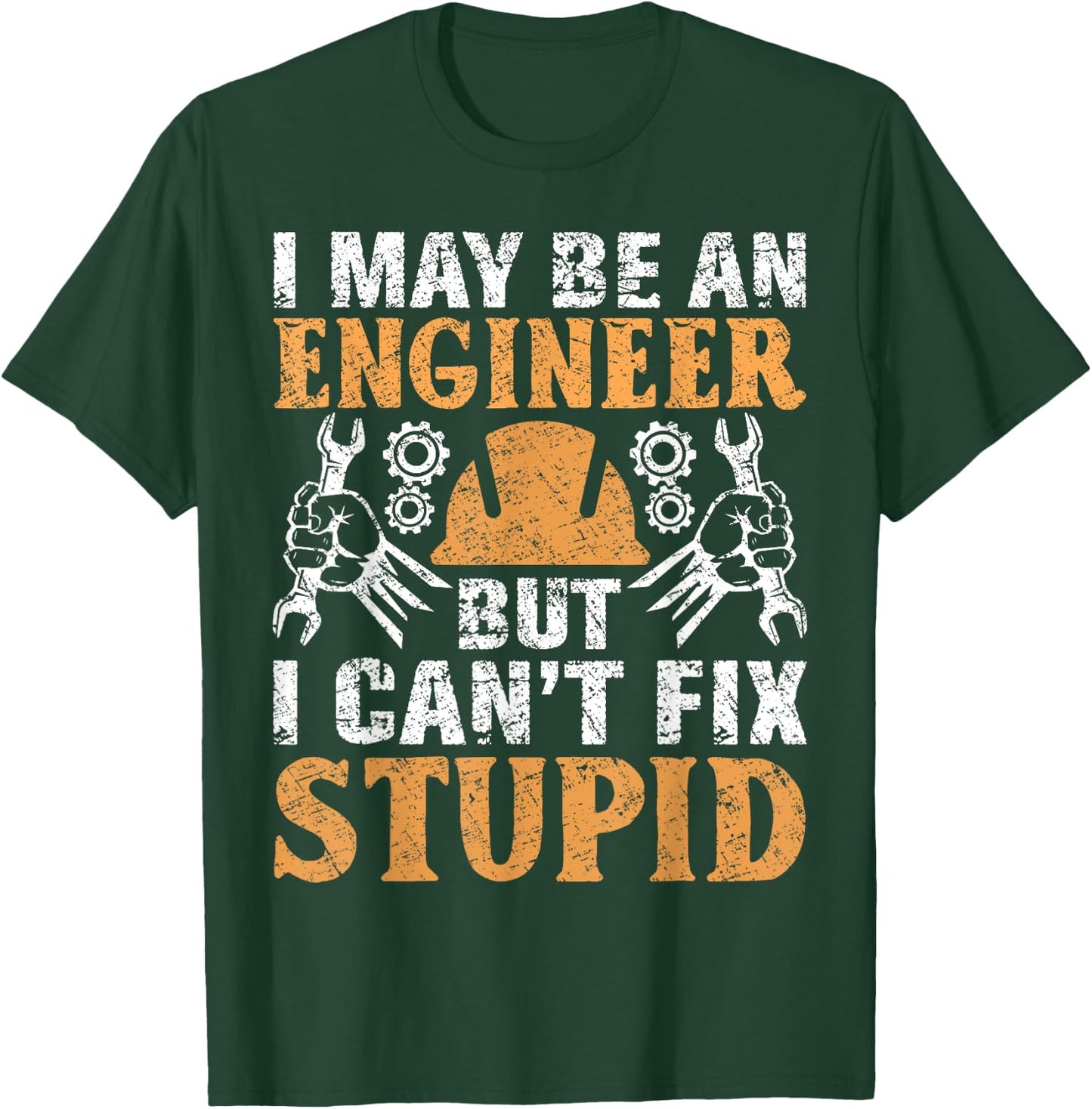 I May Be Engineer But Can't Fix Stupid Shirt Engineering T-Shirt - T-Shirt | Forest