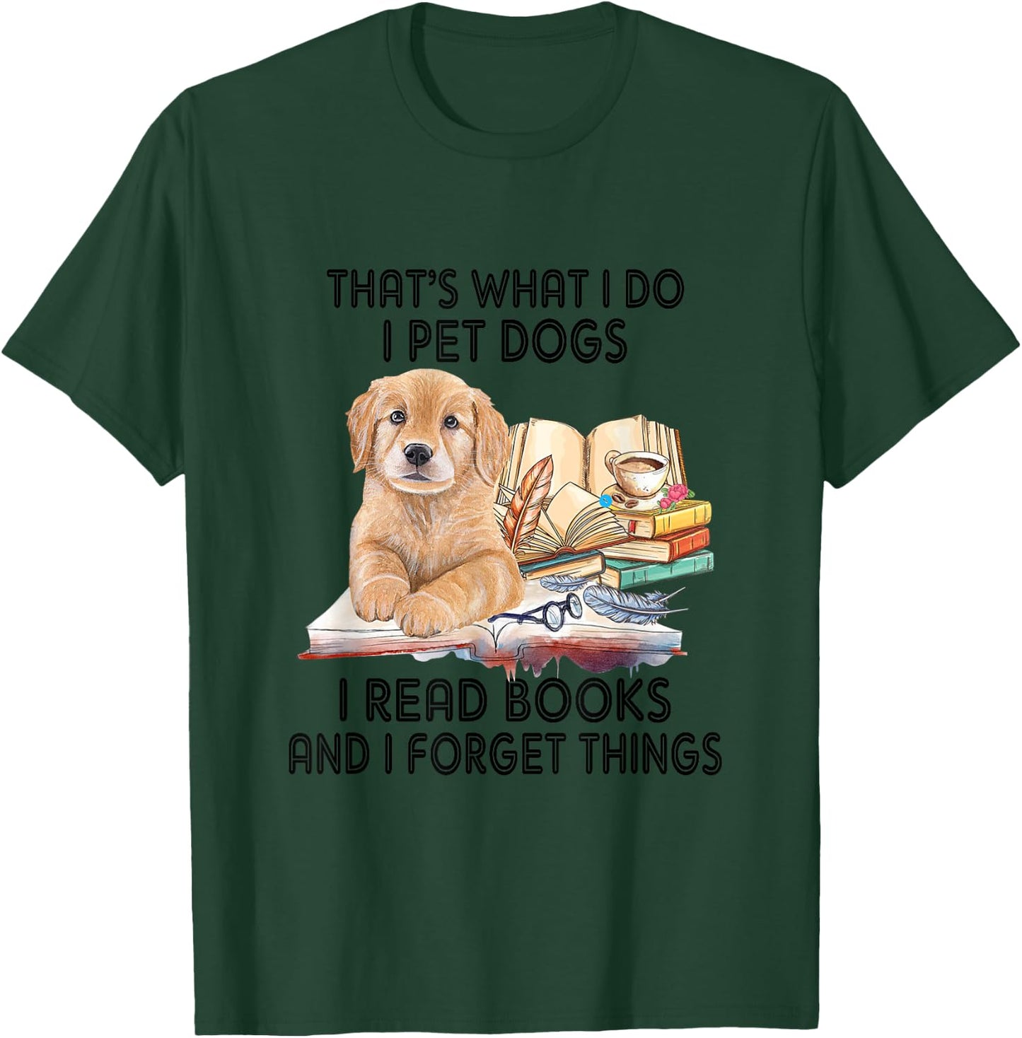 That's What I Do I Pet Dogs I Read Books And I Forget Things T-Shirt - T-Shirt | Forest