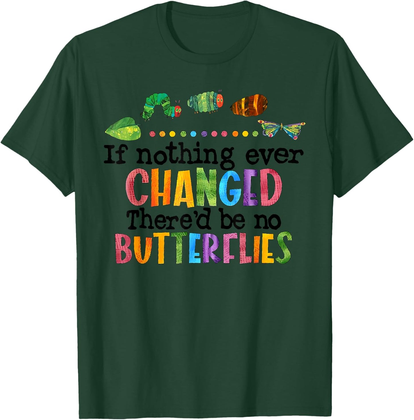 If Nothing Ever Changed There'D Be No Butterflies T-Shirt - T-Shirt | Forest