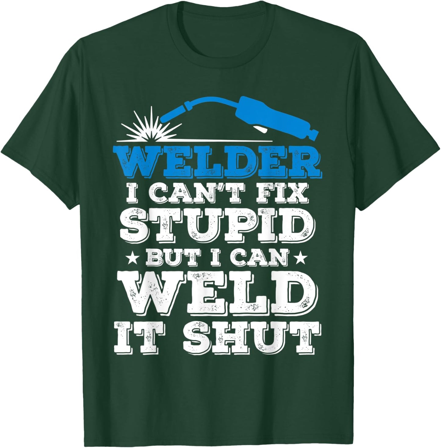 Welder i cant fix stupid but i can weld it shut T-Shirt - T-Shirt | Forest