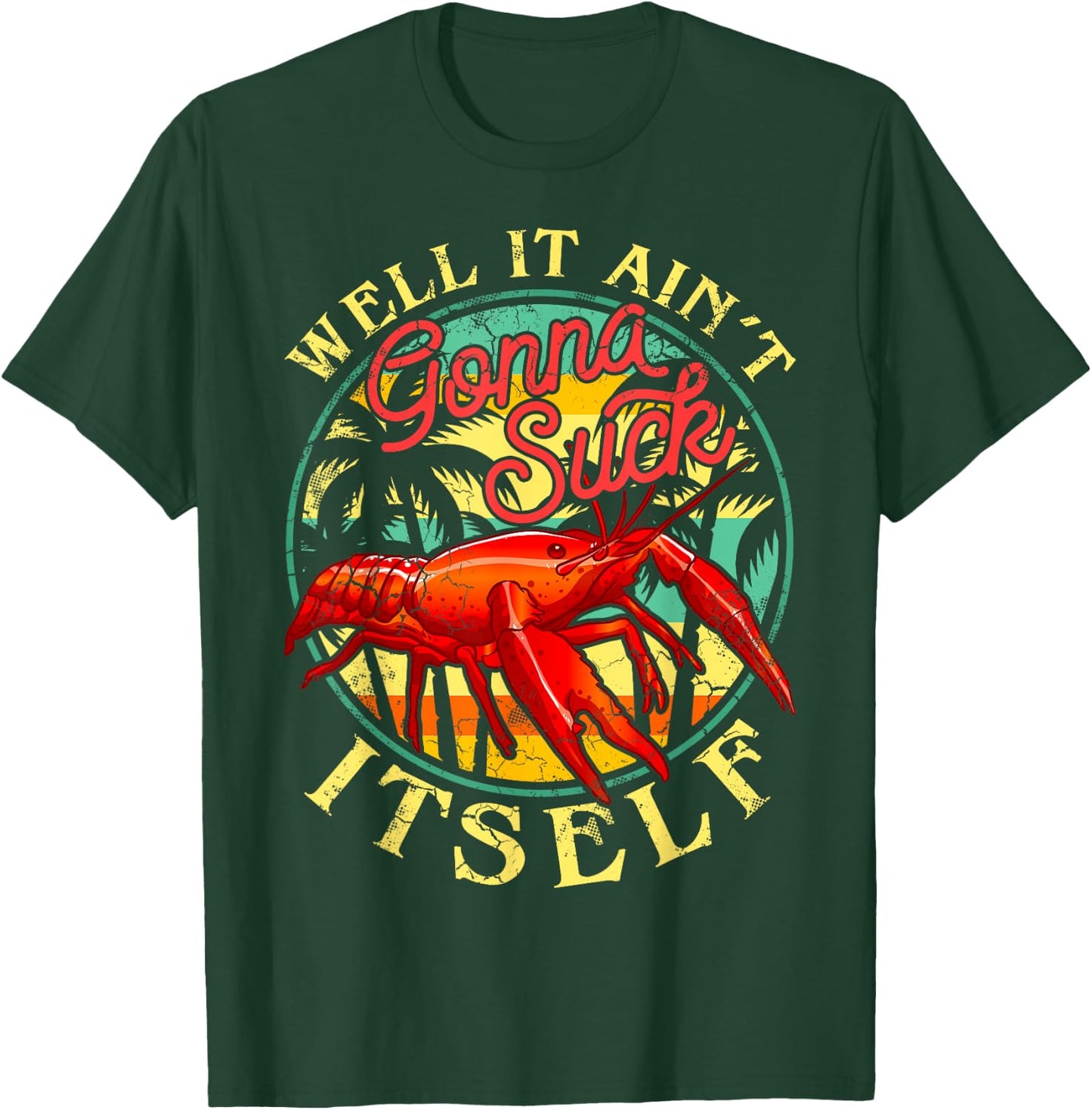 Crawdads Crayfish Boil Men Women Couples Groups Crawfish Well It Ain't Gonna Suck Itself Funny Humor Sayings T-Shirt - T-Shirt | Forest