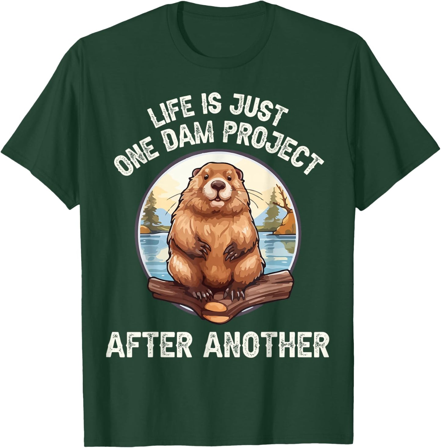 Life's One Dam Project After Another T-Shirt - T-Shirt | Forest