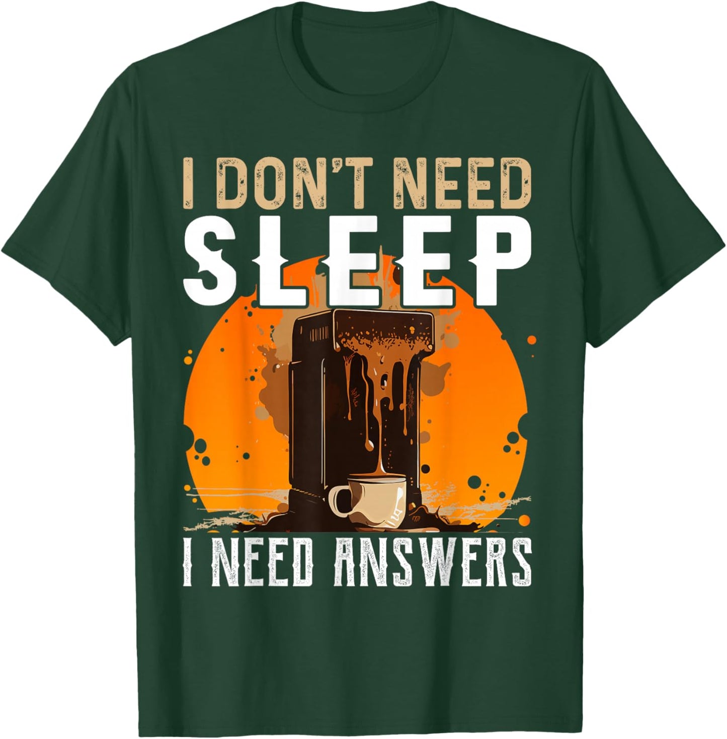 I Don't Need Sleep I Need Answers Shirt Funny Coffee T-Shirt - T-Shirt | Forest