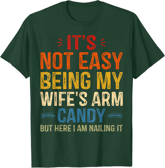 It's Not Easy Being My Wife's Arm Candy but here i am T-Shirt - T-Shirt | Forest