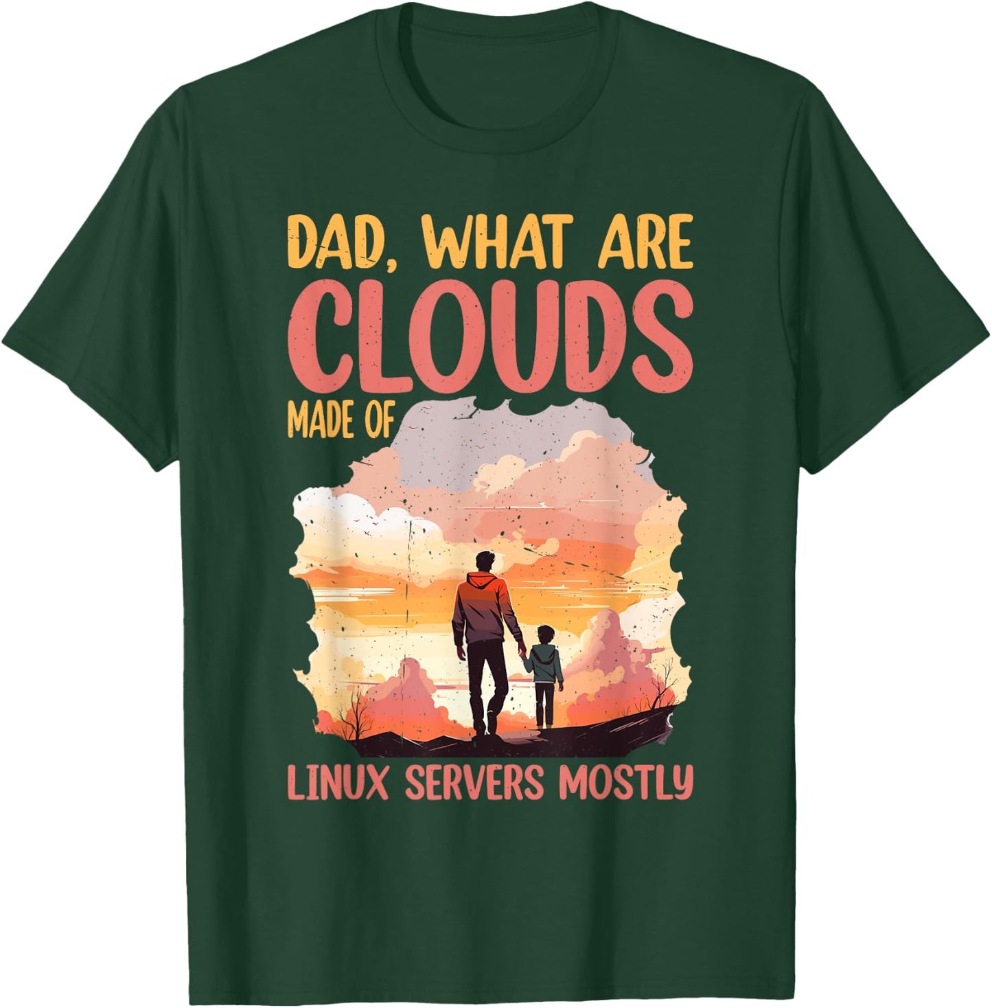 Dad, What Are Clouds Made Of, Linux Servers Mostly T-Shirt - T-Shirt | Forest