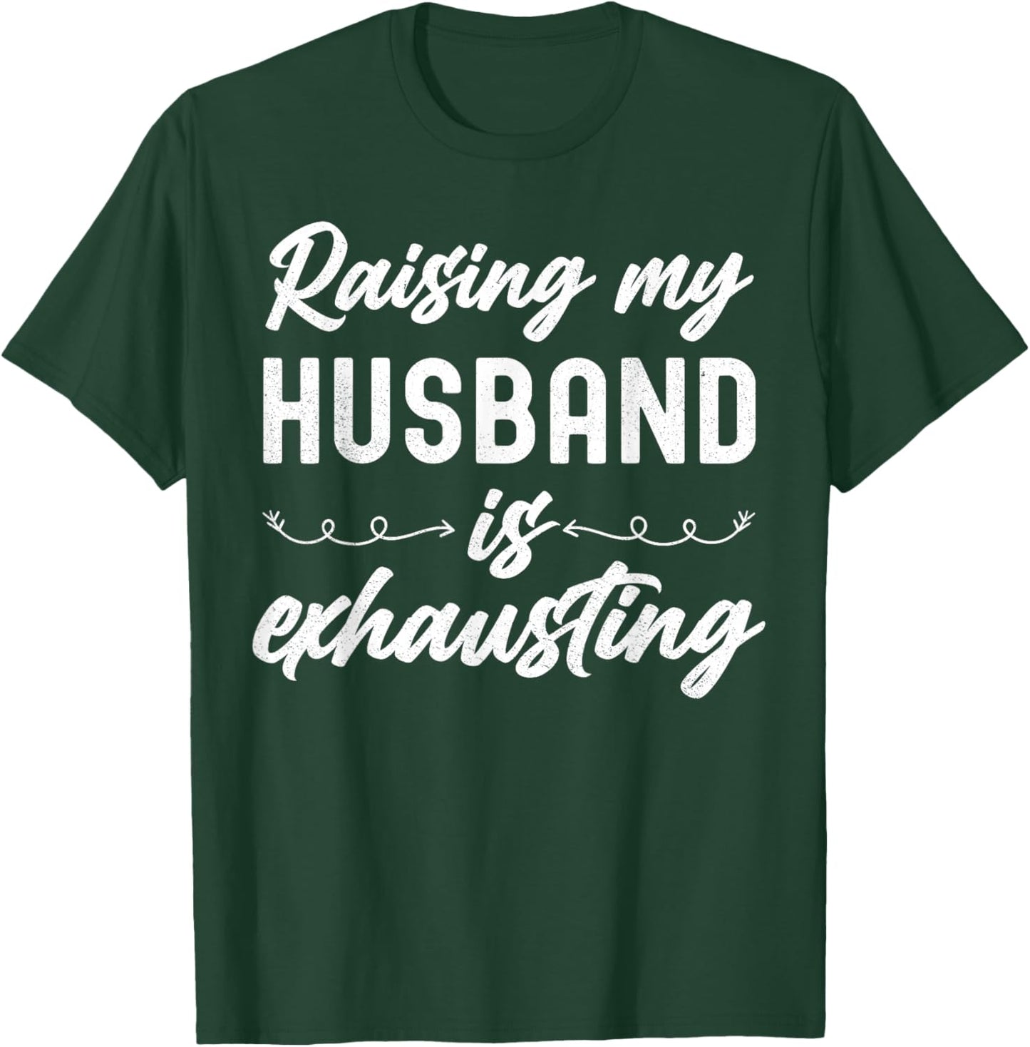 Raising My Husband Is Exhausting Wife Funny Saying T-Shirt - T-Shirt | Forest