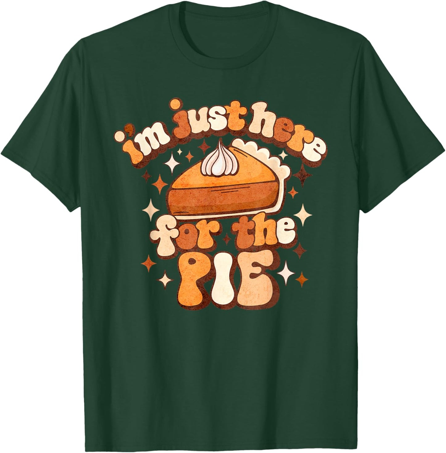 I'm Just Here For The Pie Thanksgiving T-Shirt - T-Shirt | Forest