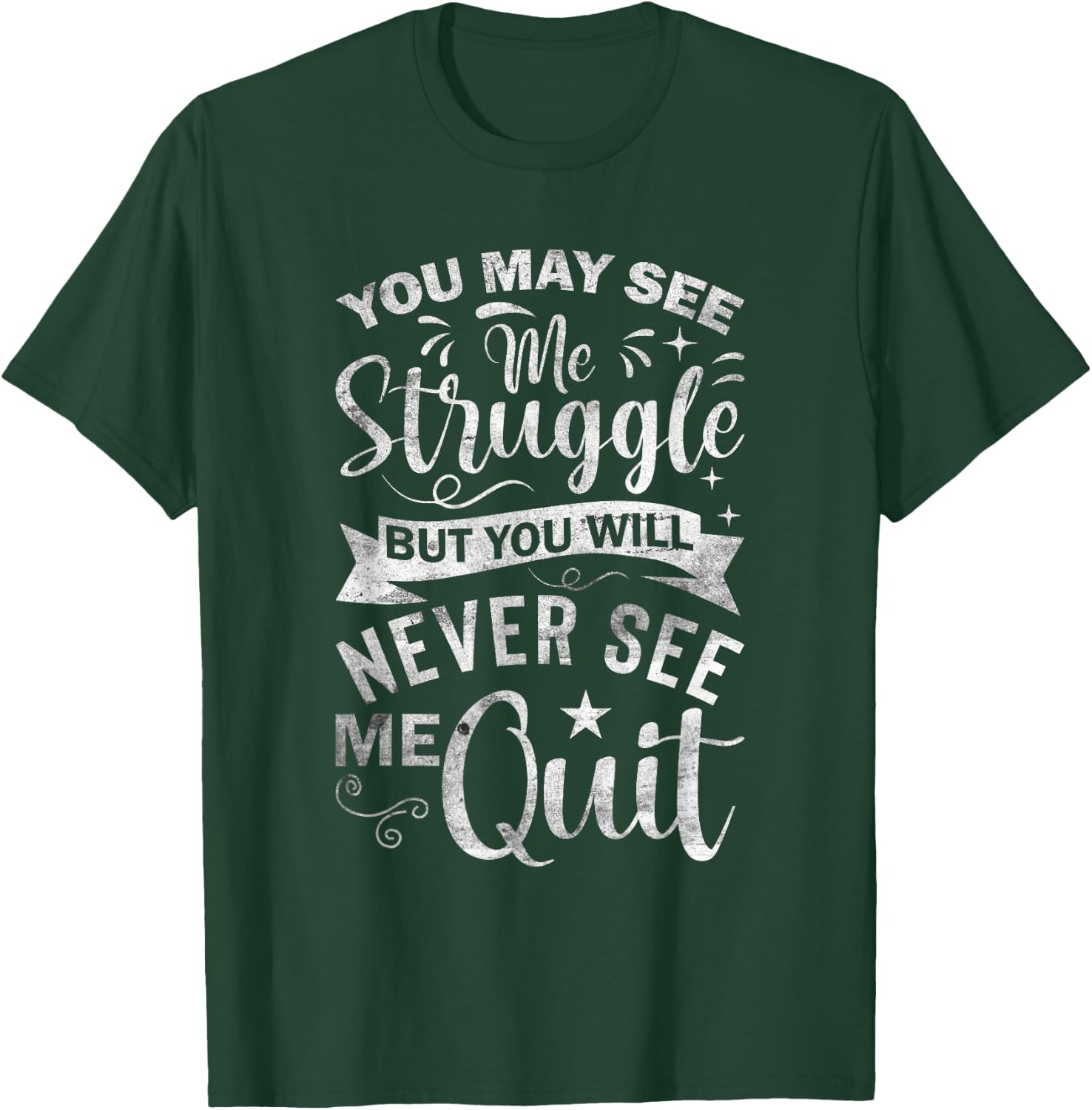 You May See Me Struggle But You Will Never See Me Quit T-Shirt - T-Shirt | Forest