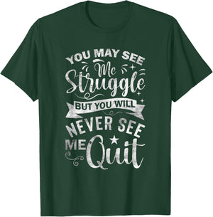 You May See Me Struggle But You Will Never See Me Quit T-Shirt - T-Shirt | Forest