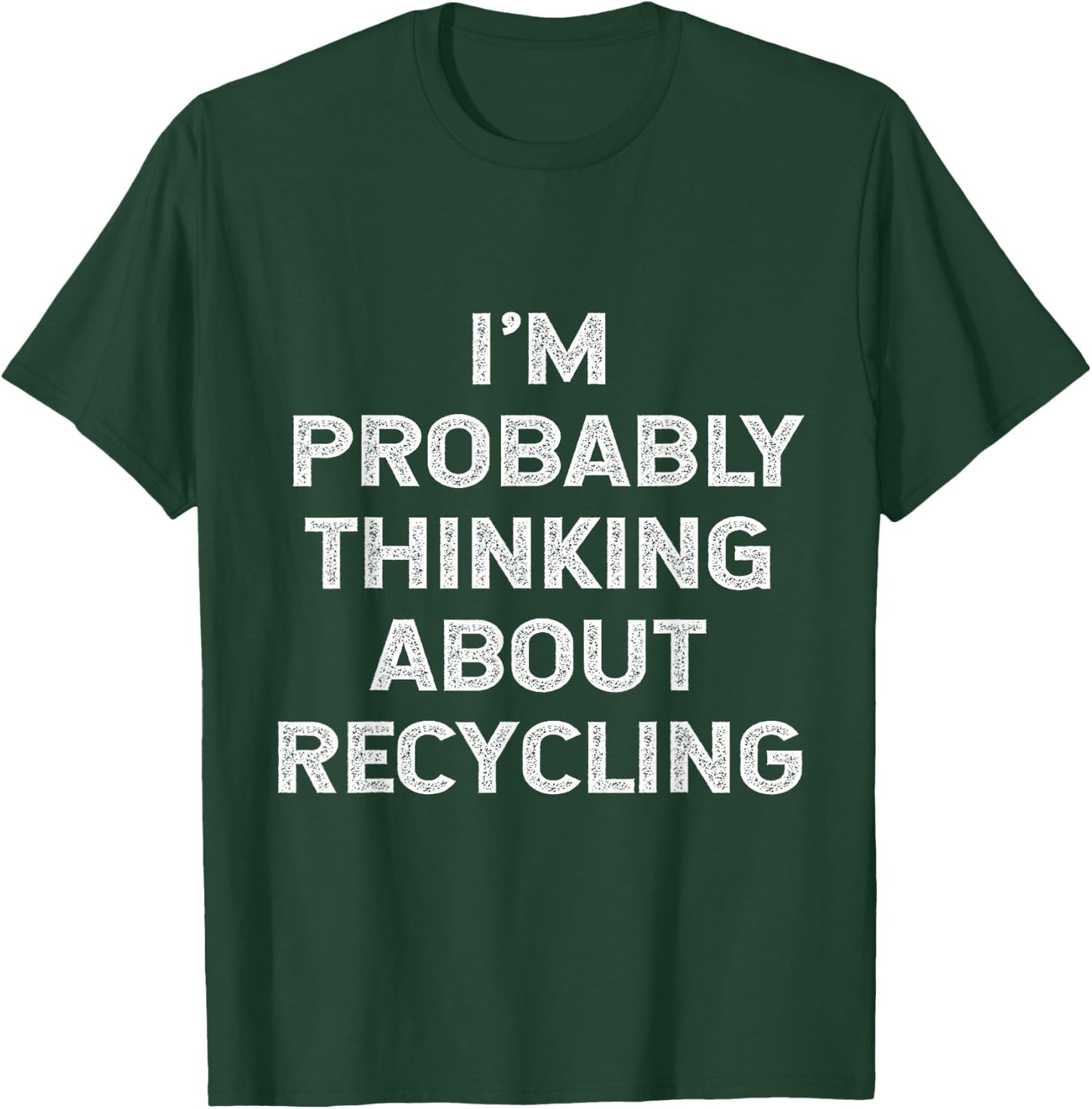 I'm Probably Thinking About Recycling Recycle Environment T-Shirt - T-Shirt | Forest