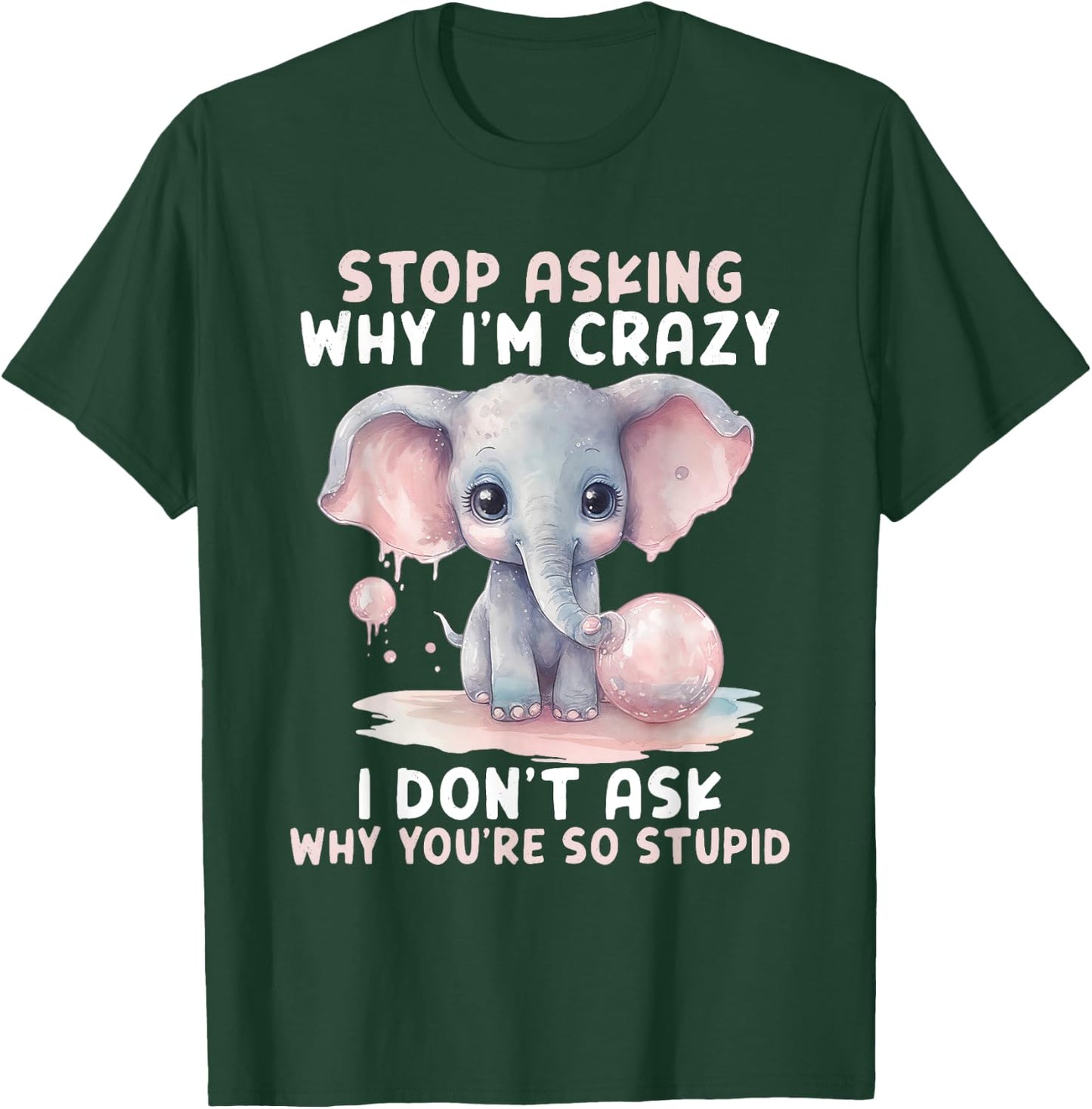 Stop Asking Why I'm So Crazy Not Ask Why You Stupid T-Shirt - T-Shirt | Forest