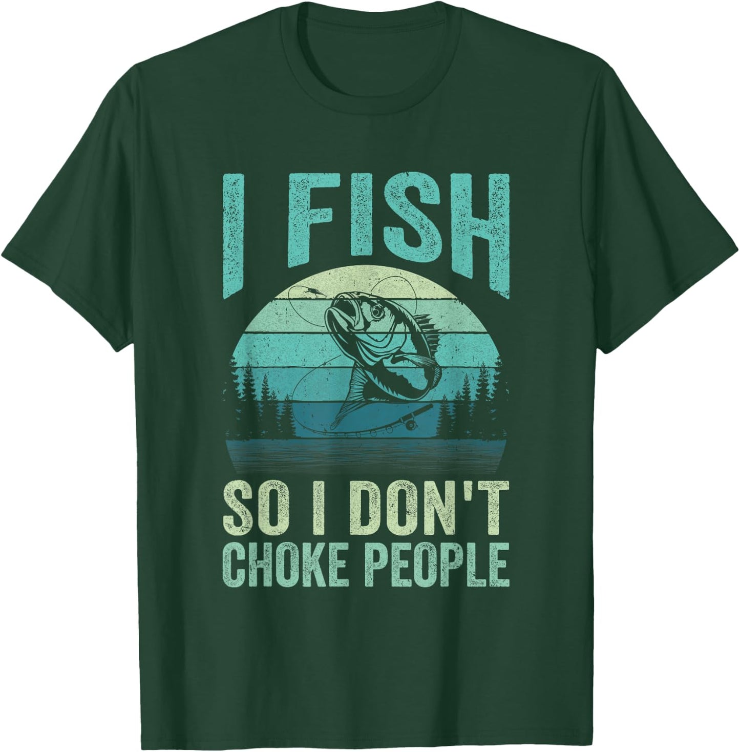 I Fish So I Don't Choke People Funny Sayings Fishing Design T-Shirt - T-Shirt | Forest