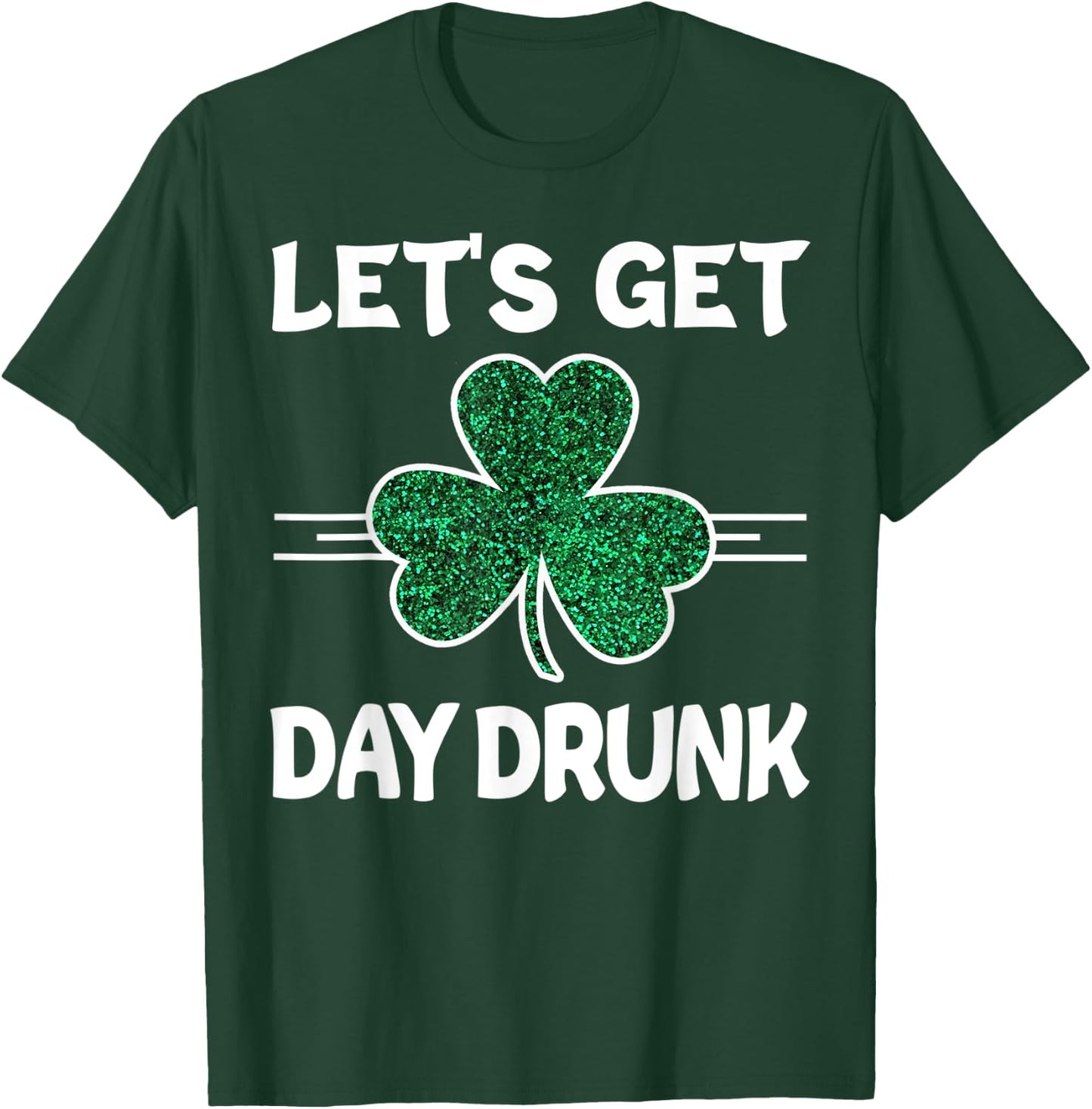 Let's Get Day Drunk St Patricks Day Irish Drinking Shamrock T-Shirt - T-Shirt | Forest