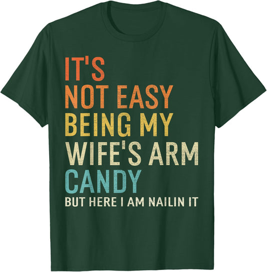 It's Not Easy Being My Wife's Arm Candy But Here I Am Nailin T-Shirt - T-Shirt | Forest