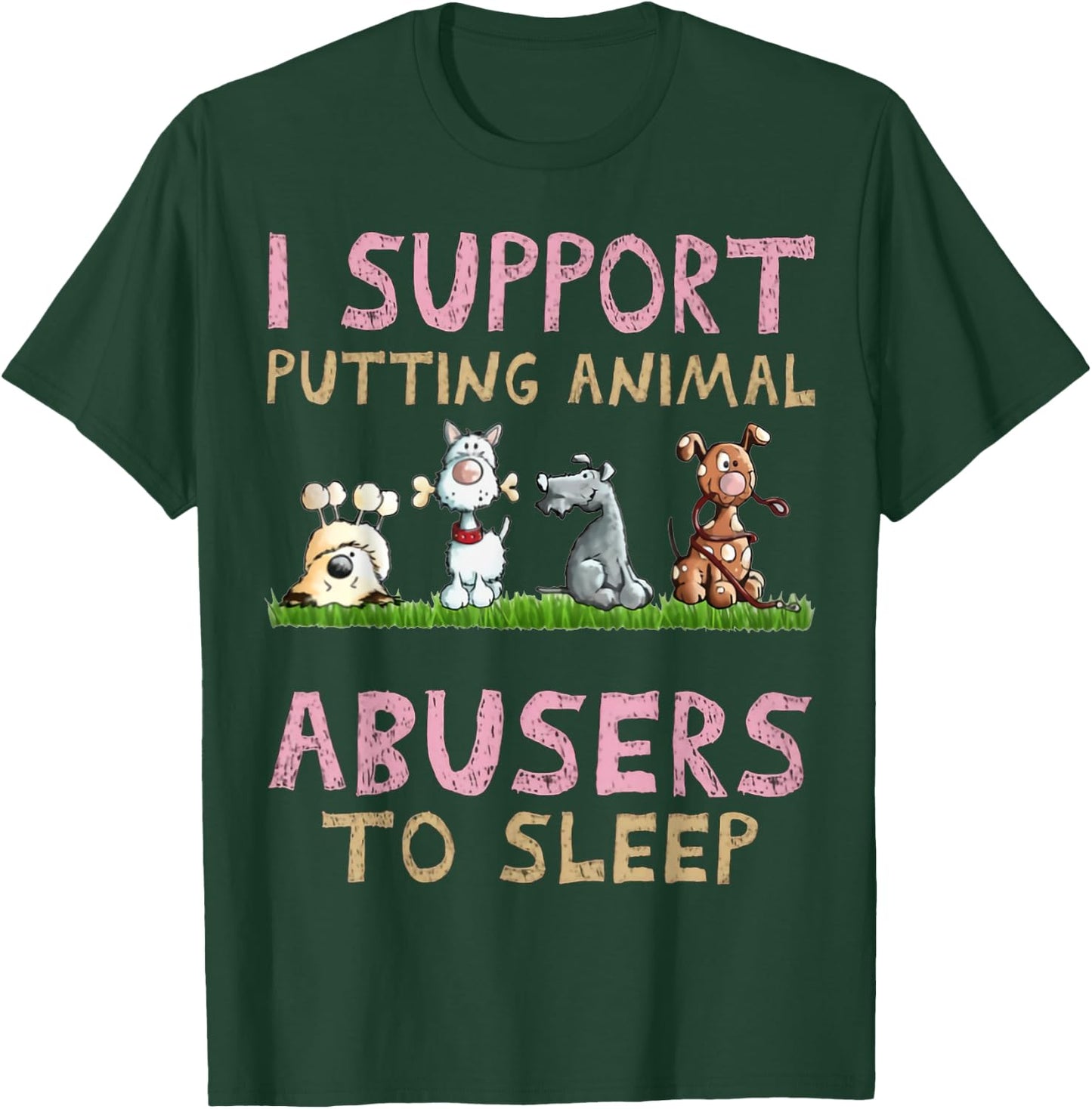 I Support Putting Animal Abusers To Sleep T-Shirt - T-Shirt | Forest