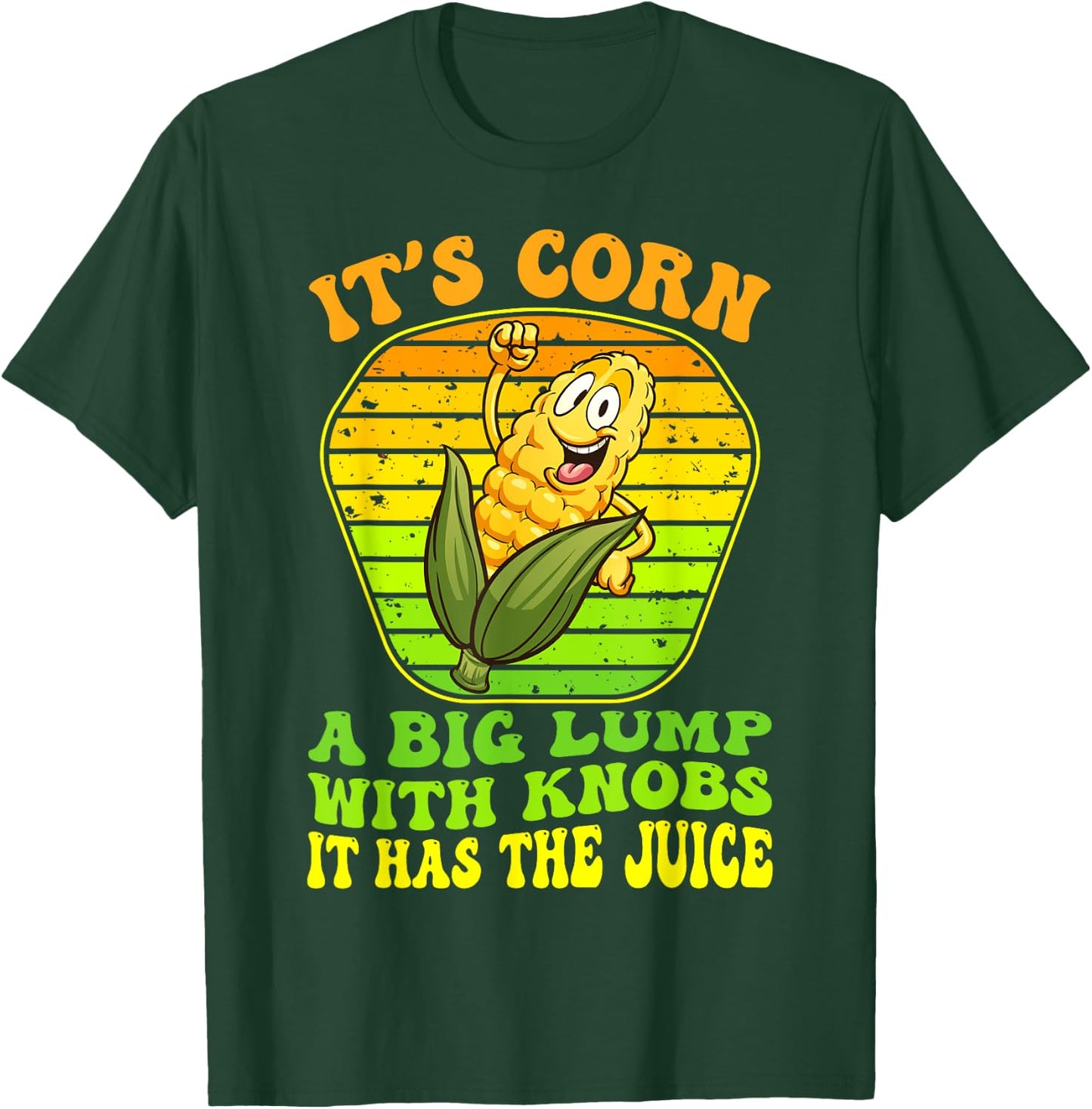 It's Corn A Big Lump With Knobs It Has The Juice It's Corn T-Shirt - T-Shirt | Forest