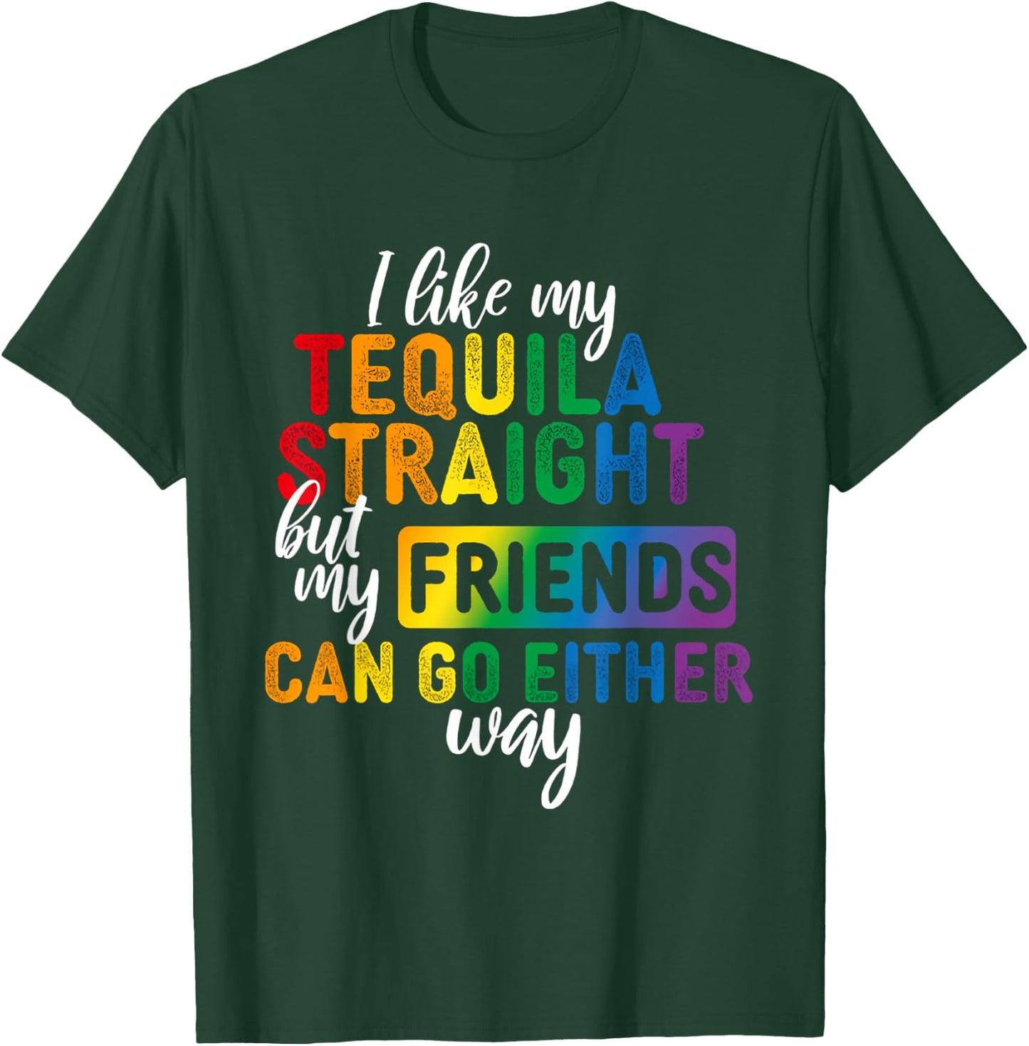 I Like My Tequila Straight But My Friends Can Go Either Way T-Shirt - T-Shirt | Forest