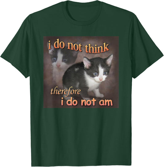 I Do Not Think Therefore I Do Not Am cat meme T-Shirt - T-Shirt | Forest
