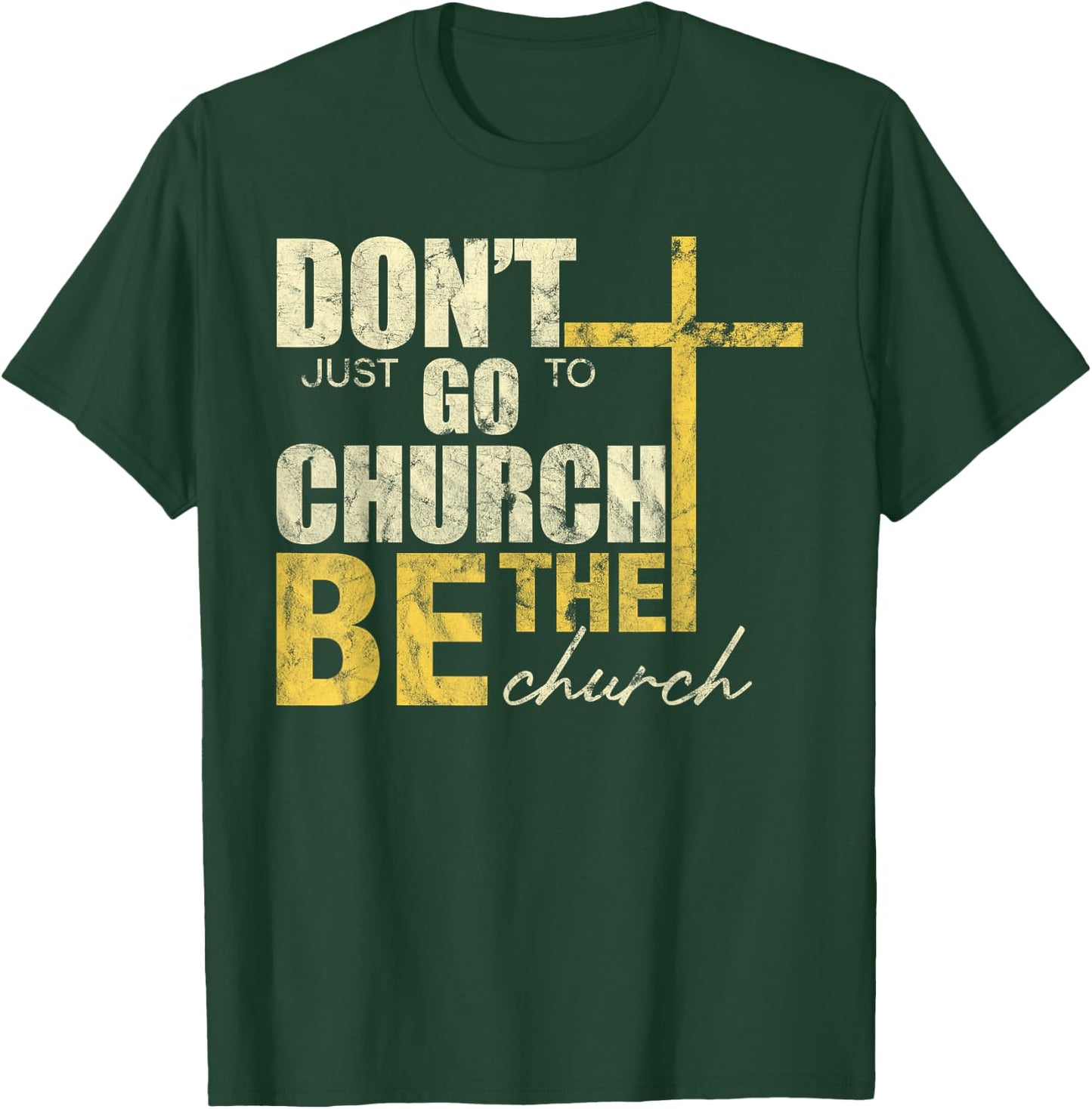Don't Just Go To Church Be The Church Cross T-Shirt - T-Shirt | Forest