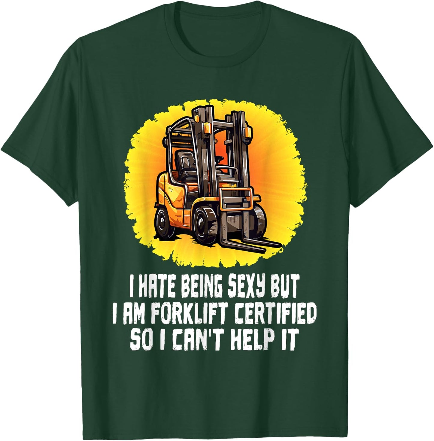 I Hate Being Sexy But I Am Certified Forklift Operator Funny T-Shirt - T-Shirt | Forest