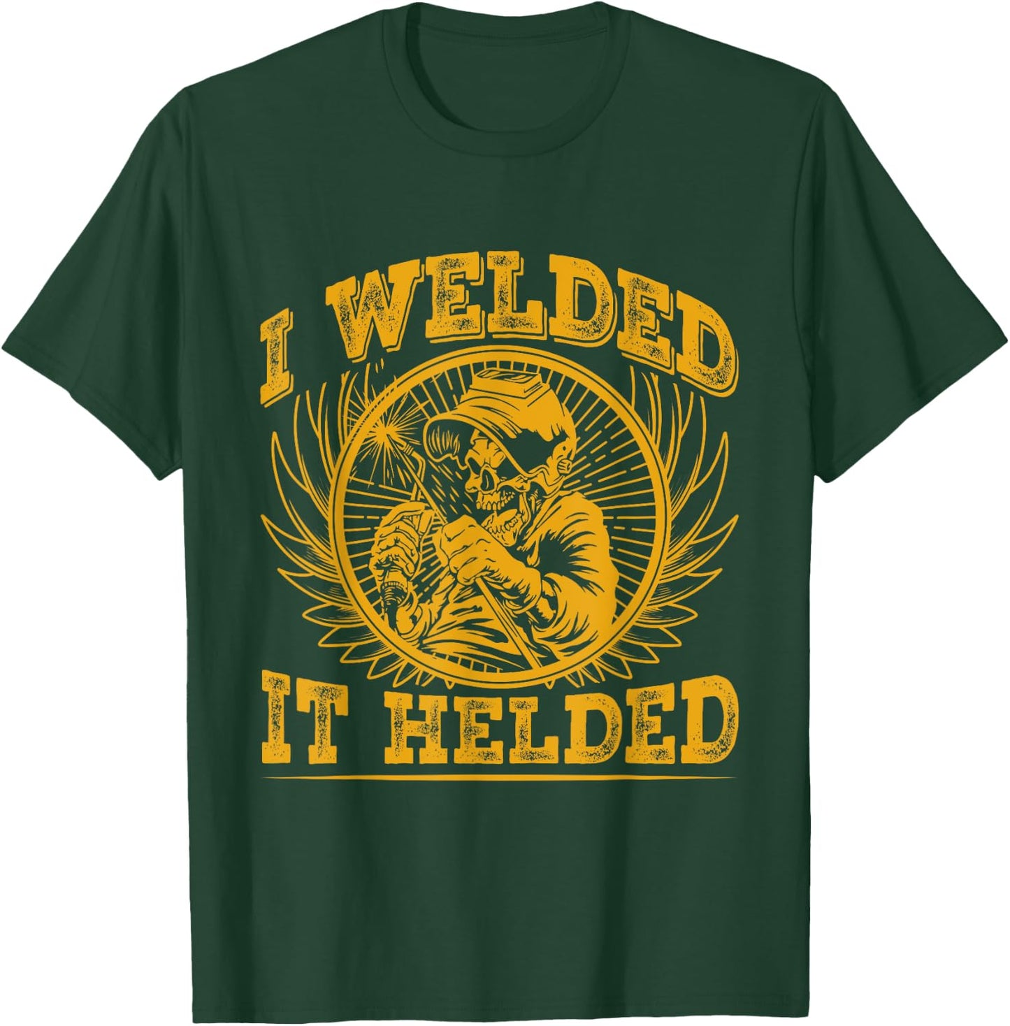I Welded It Helded T-Shirt - T-Shirt | Forest
