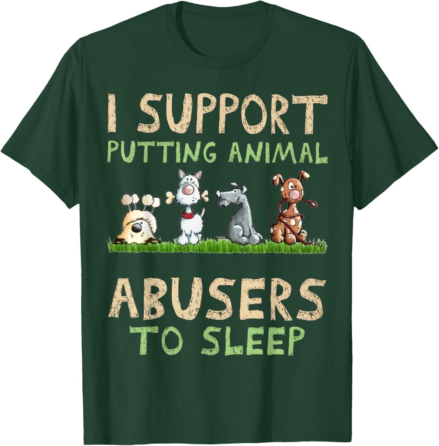I Support Putting Animal Abusers To Sleep T-Shirt - T-Shirt | Forest