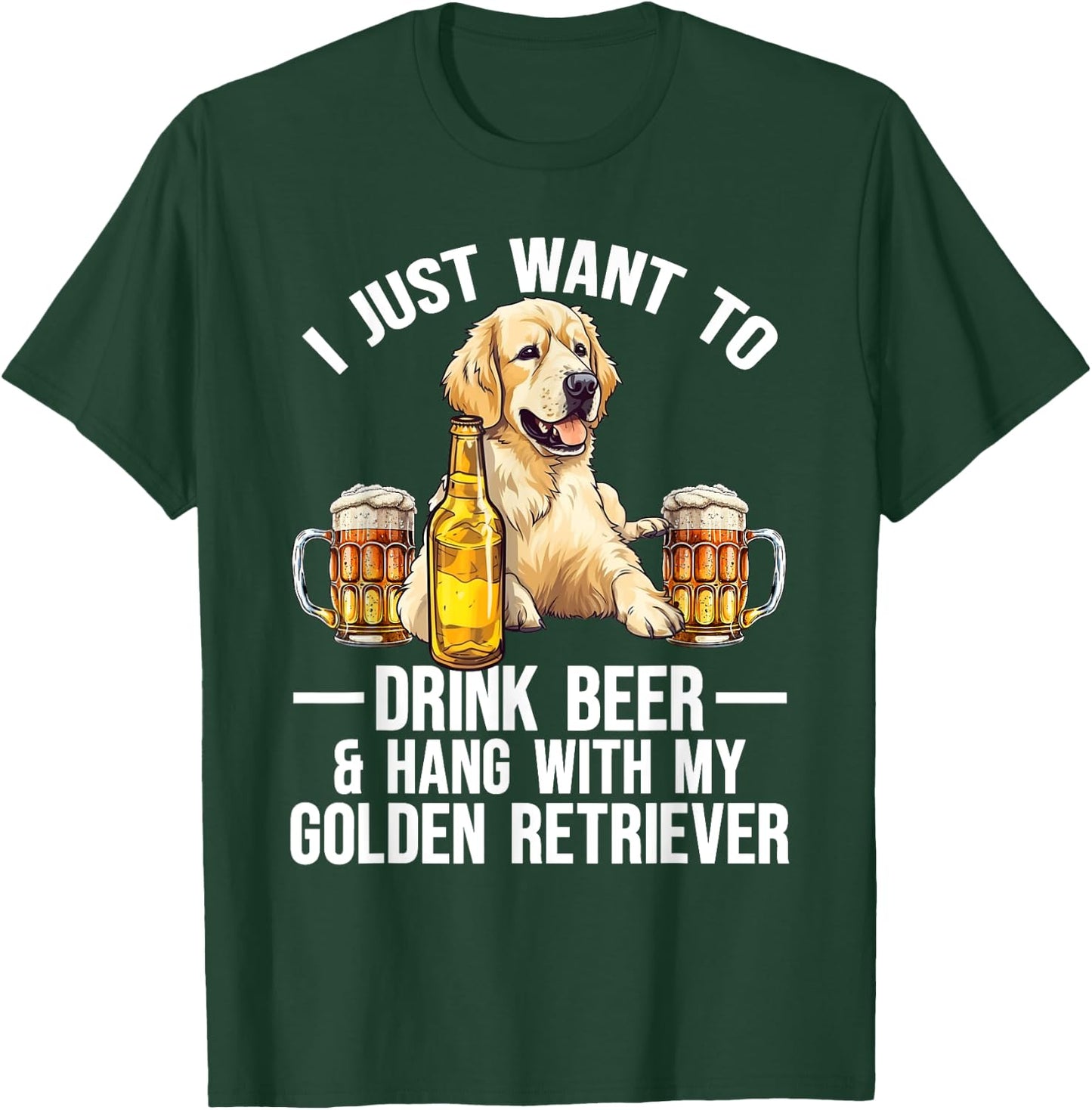 I Just Want To Drink Beer And Hang With My Golden Retriever T-Shirt - T-Shirt | Forest
