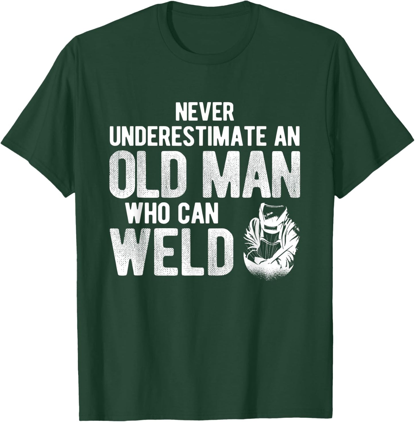 Never Underestimate An Old Man Who Can Weld Welding T-Shirt - T-Shirt | Forest