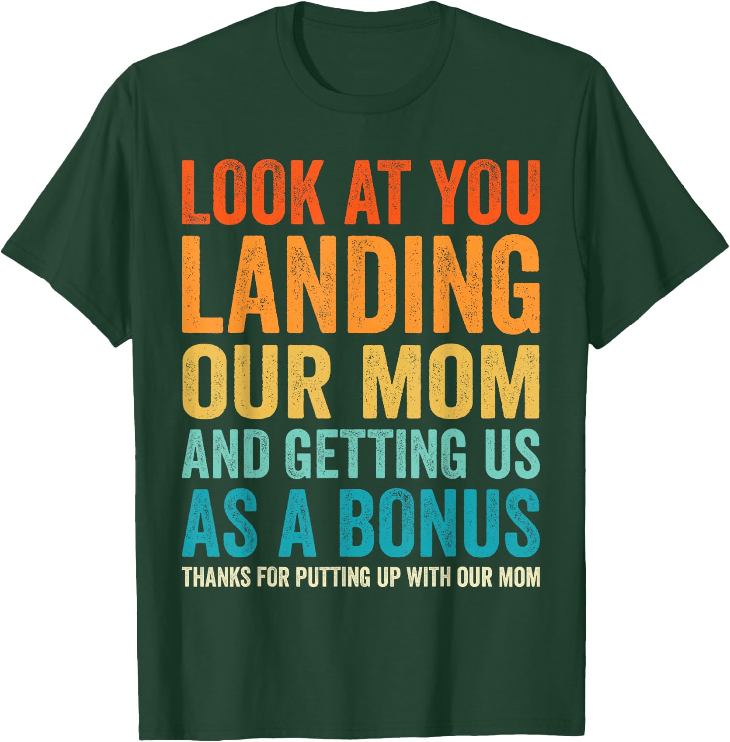 Look At You Landing Our Mom And Getting Us as A Bonus Funny T-Shirt - T-Shirt | Forest